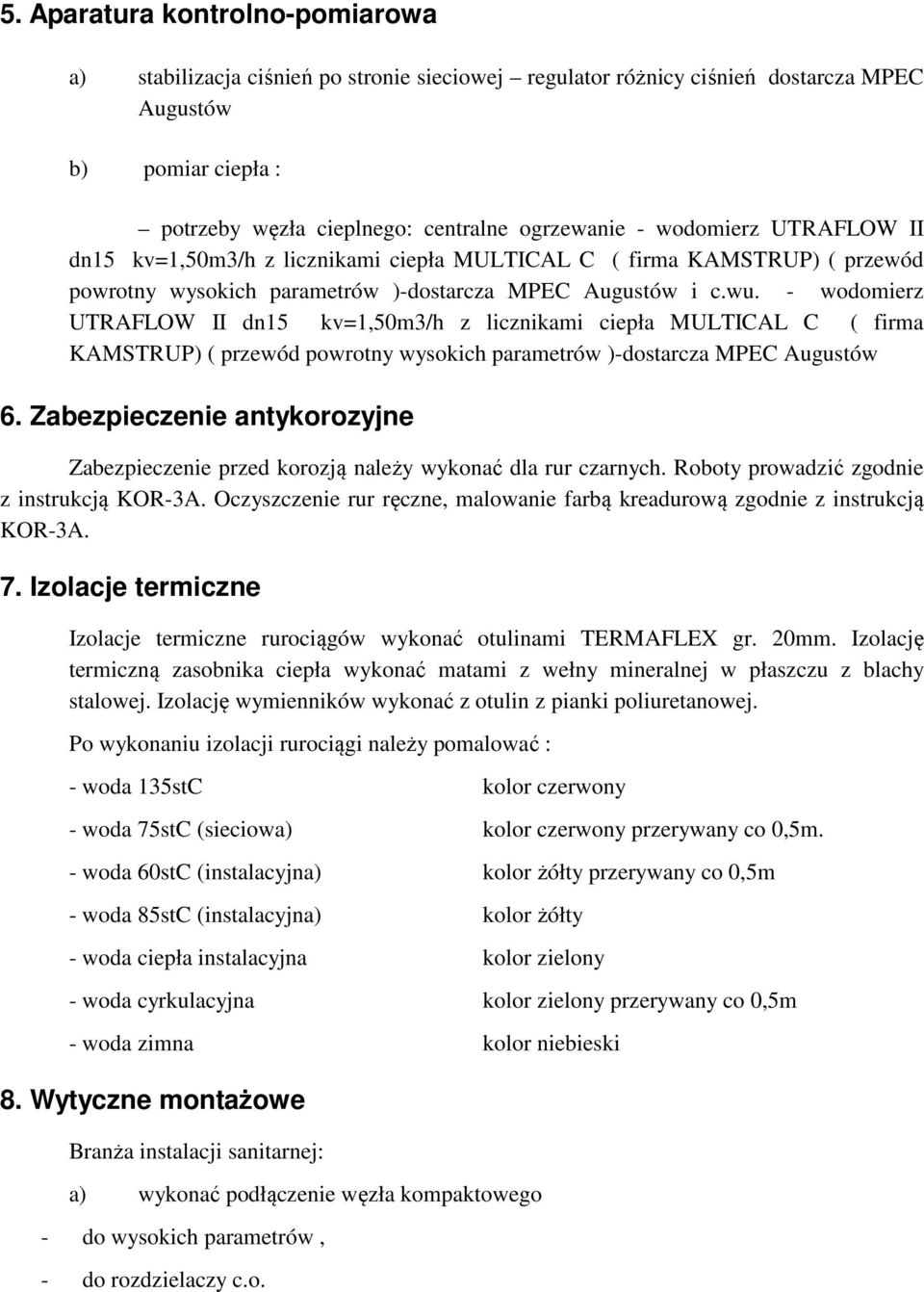 - wodomierz UTRAFLOW II dn15 kv=1,50m3/h z licznikami ciepła MULTICAL C ( firma KAMSTRUP) ( przewód powrotny wysokich parametrów )-dostarcza MPEC Augustów 6.