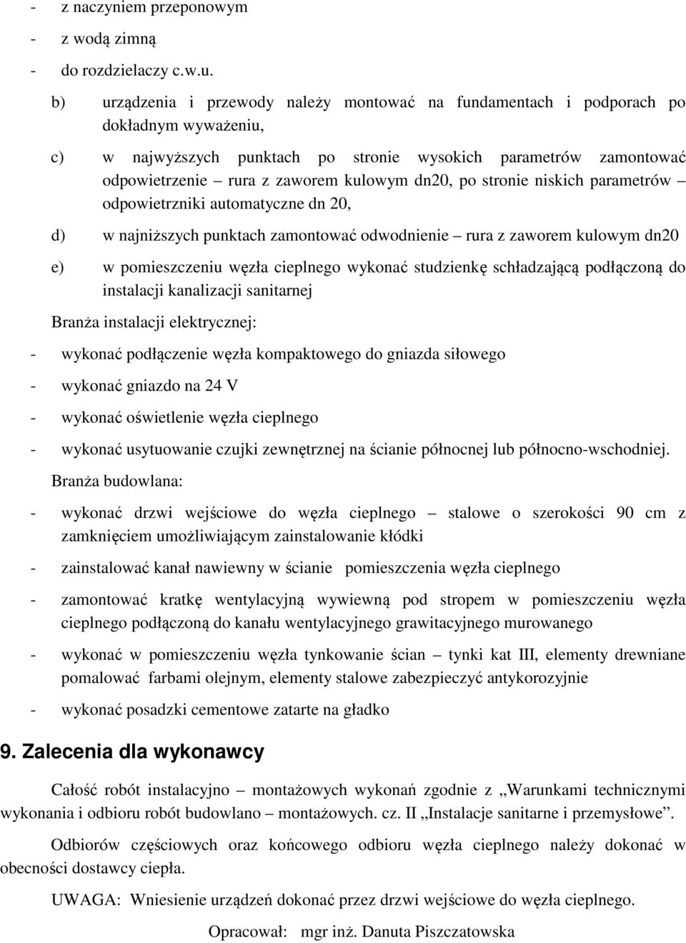 dn20, po stronie niskich parametrów odpowietrzniki automatyczne dn 20, d) w najniższych punktach zamontować odwodnienie rura z zaworem kulowym dn20 e) w pomieszczeniu węzła cieplnego wykonać