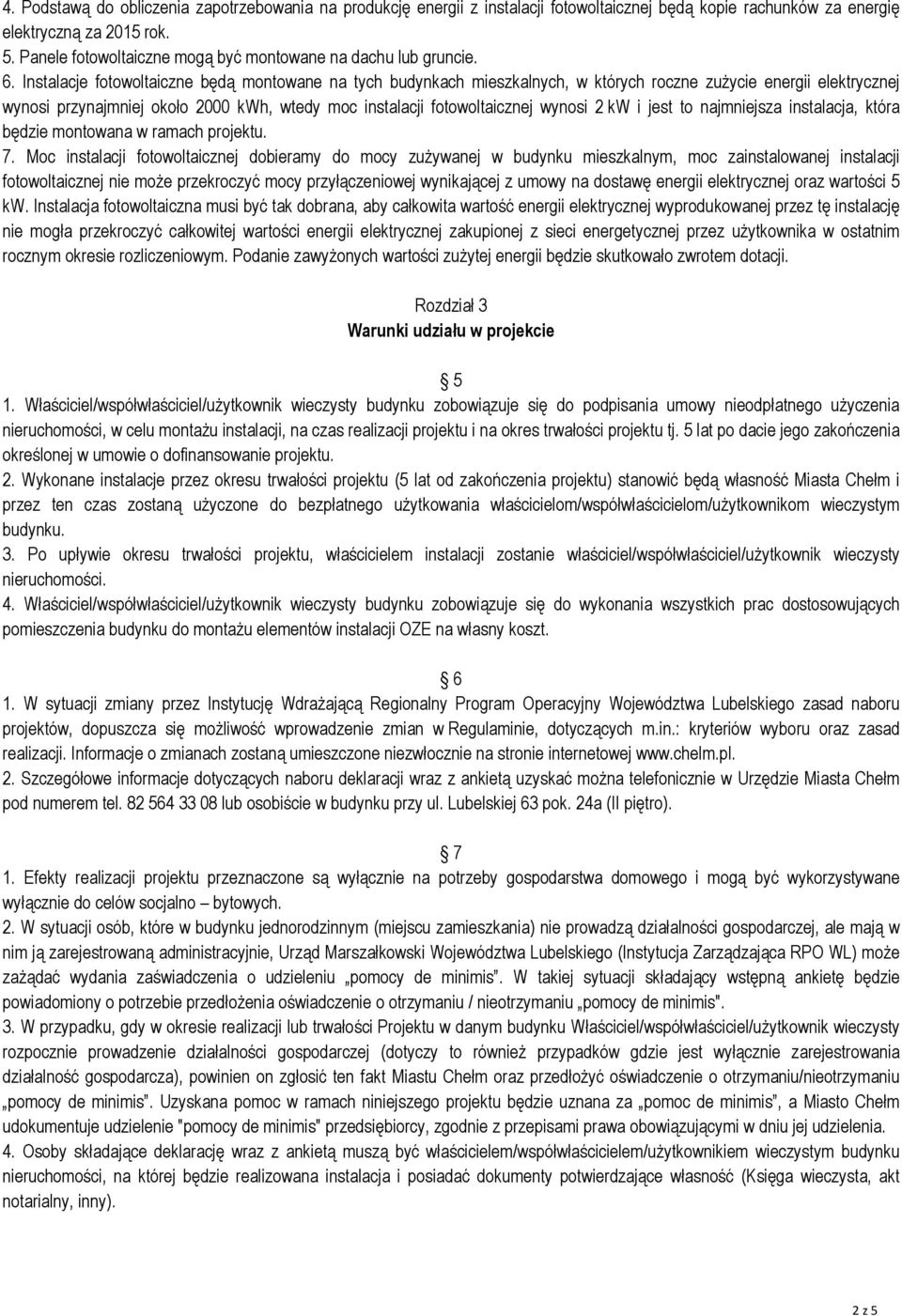 Instalacje fotowoltaiczne będą montowane na tych budynkach mieszkalnych, w których roczne zużycie energii elektrycznej wynosi przynajmniej około 2000 kwh, wtedy moc instalacji fotowoltaicznej wynosi