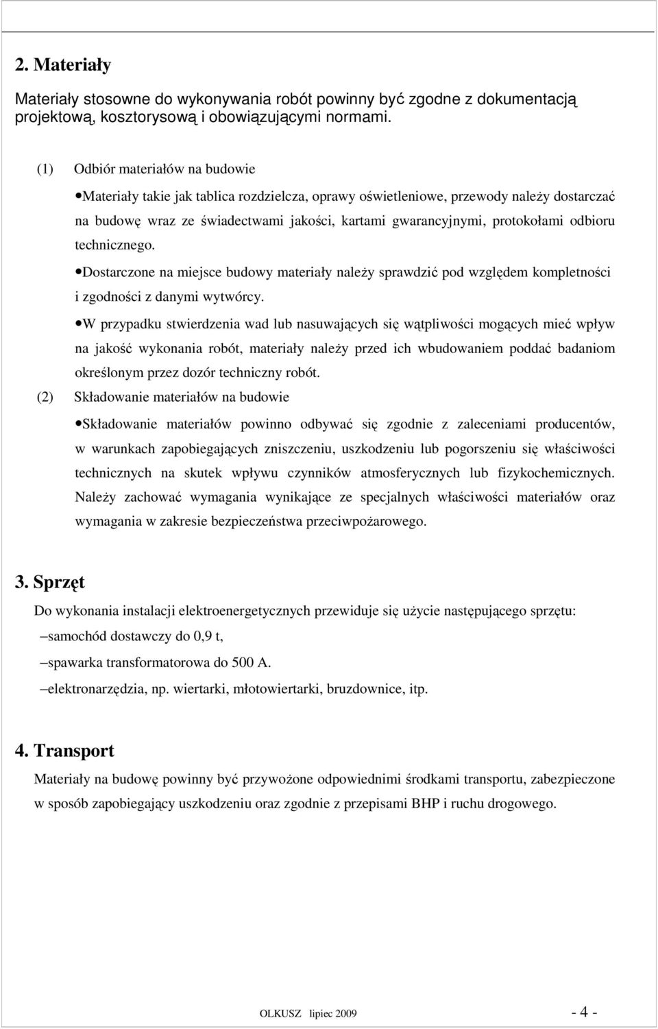 odbioru technicznego. Dostarczone na miejsce budowy materiały naleŝy sprawdzić pod względem kompletności i zgodności z danymi wytwórcy.