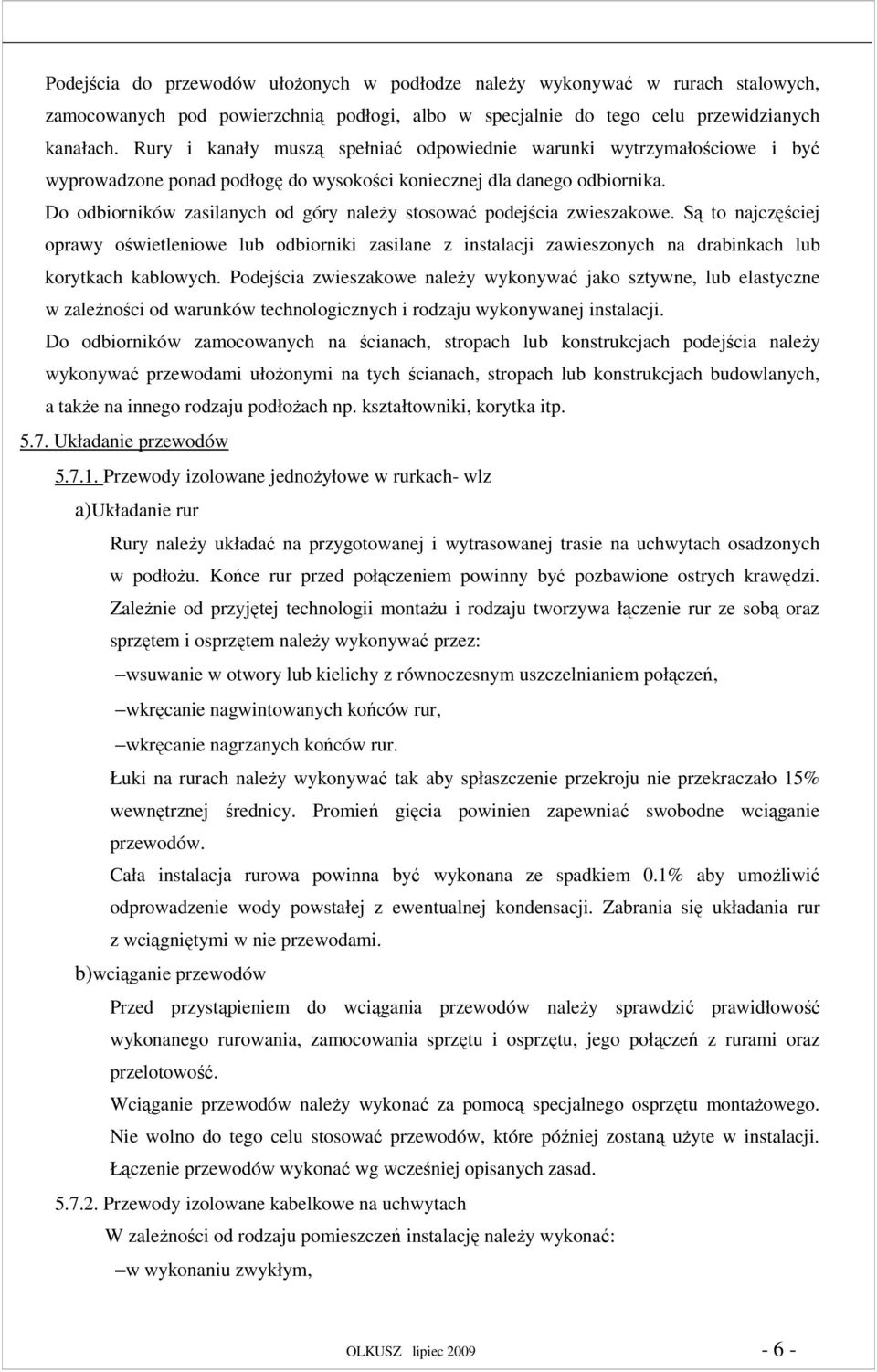 Do odbiorników zasilanych od góry naleŝy stosować podejścia zwieszakowe. Są to najczęściej oprawy oświetleniowe lub odbiorniki zasilane z instalacji zawieszonych na drabinkach lub korytkach kablowych.