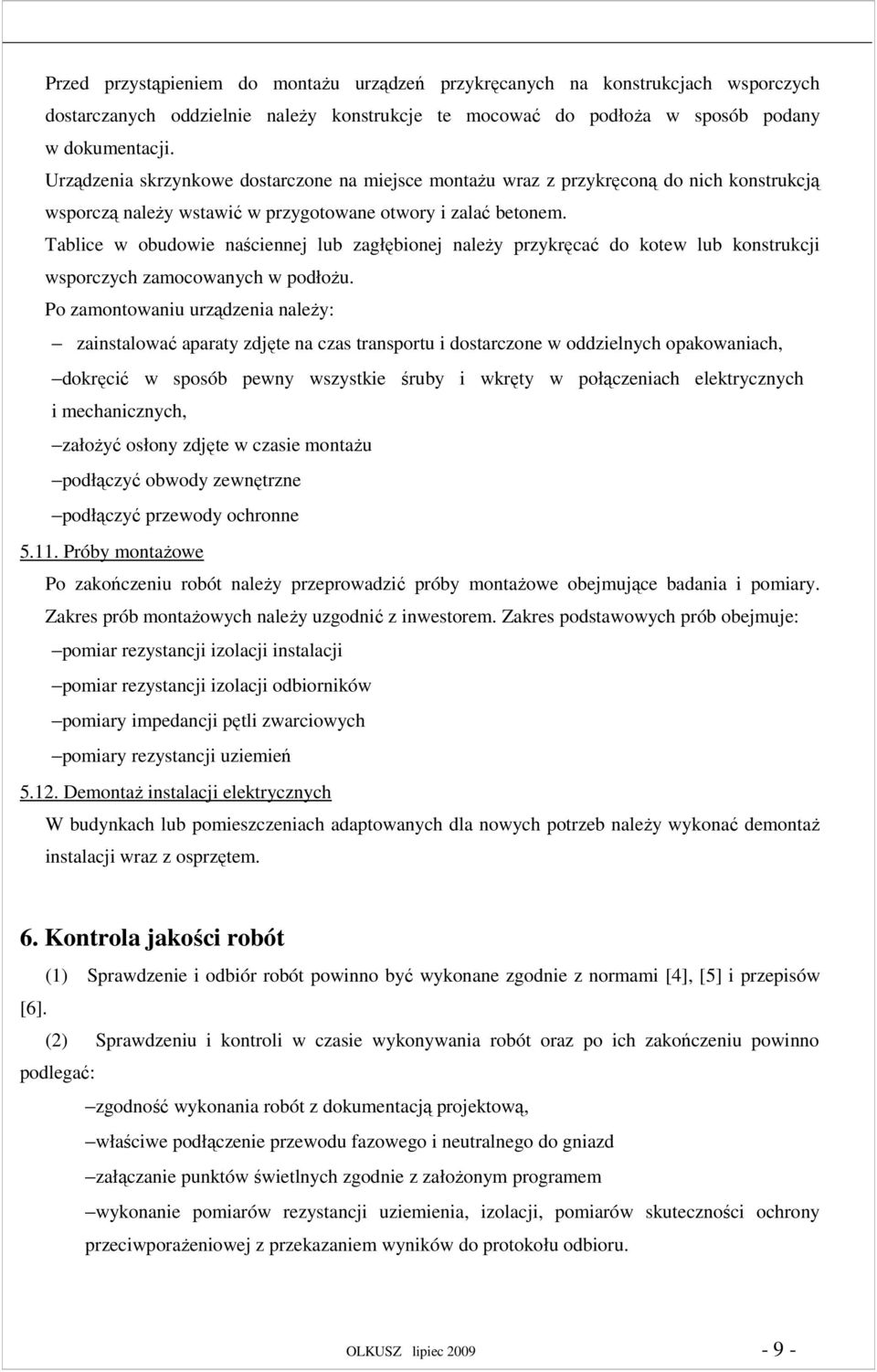 Tablice w obudowie naściennej lub zagłębionej naleŝy przykręcać do kotew lub konstrukcji wsporczych zamocowanych w podłoŝu.