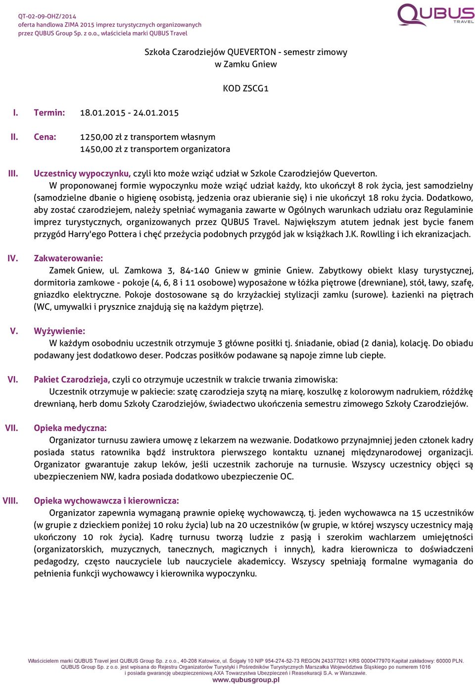 W proponowanej formie wypoczynku może wziąć udział każdy, kto ukończył 8 rok życia, jest samodzielny (samodzielne dbanie o higienę osobistą, jedzenia oraz ubieranie się) i nie ukończył 18 roku życia.