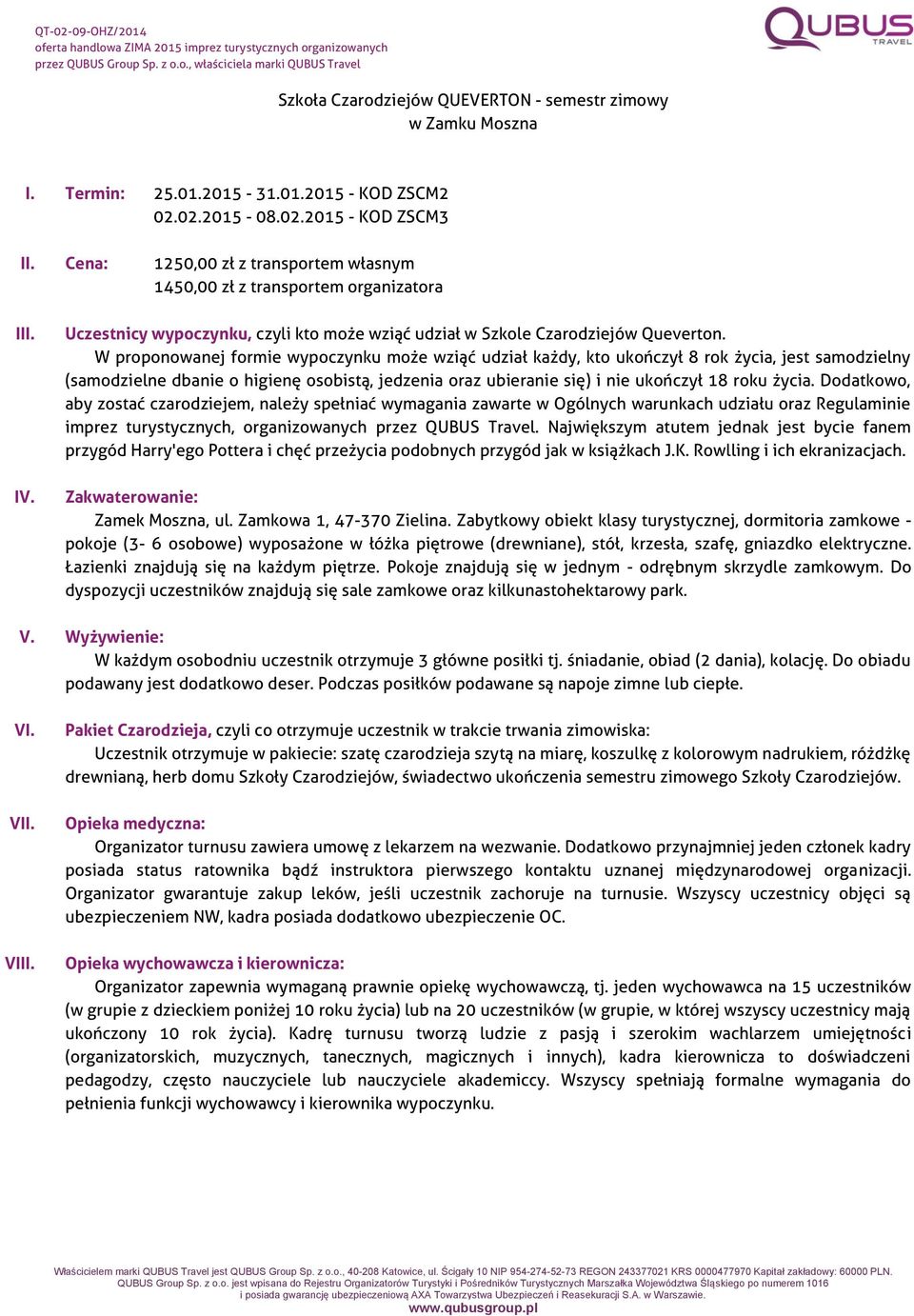 W proponowanej formie wypoczynku może wziąć udział każdy, kto ukończył 8 rok życia, jest samodzielny (samodzielne dbanie o higienę osobistą, jedzenia oraz ubieranie się) i nie ukończył 18 roku życia.