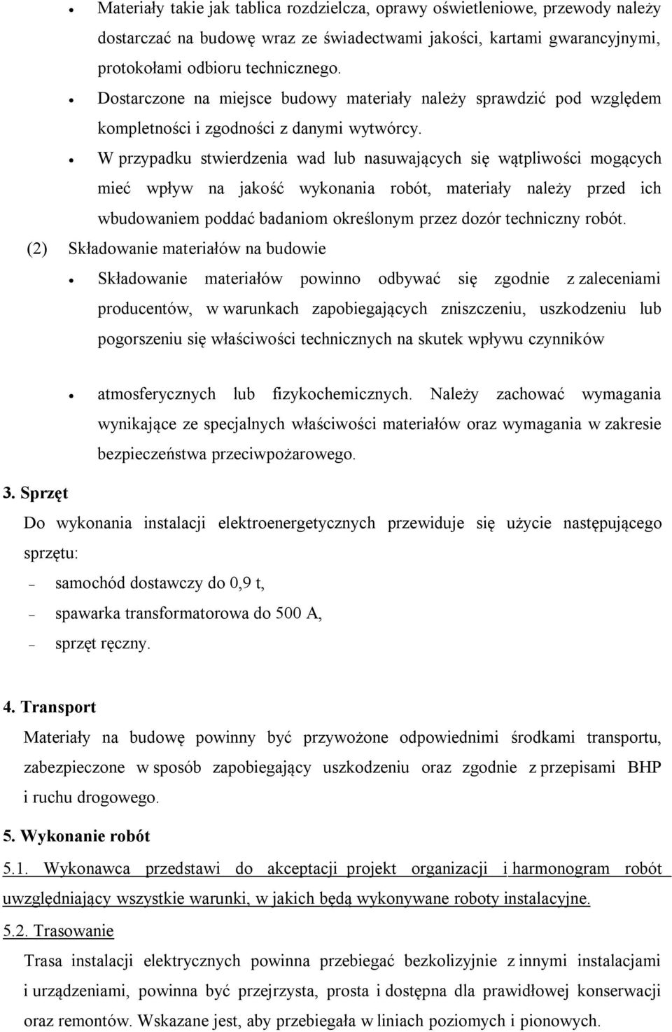 W przypadku stwierdzenia wad lub nasuwających się wątpliwości mogących mieć wpływ na jakość wykonania robót, materiały należy przed ich wbudowaniem poddać badaniom określonym przez dozór techniczny