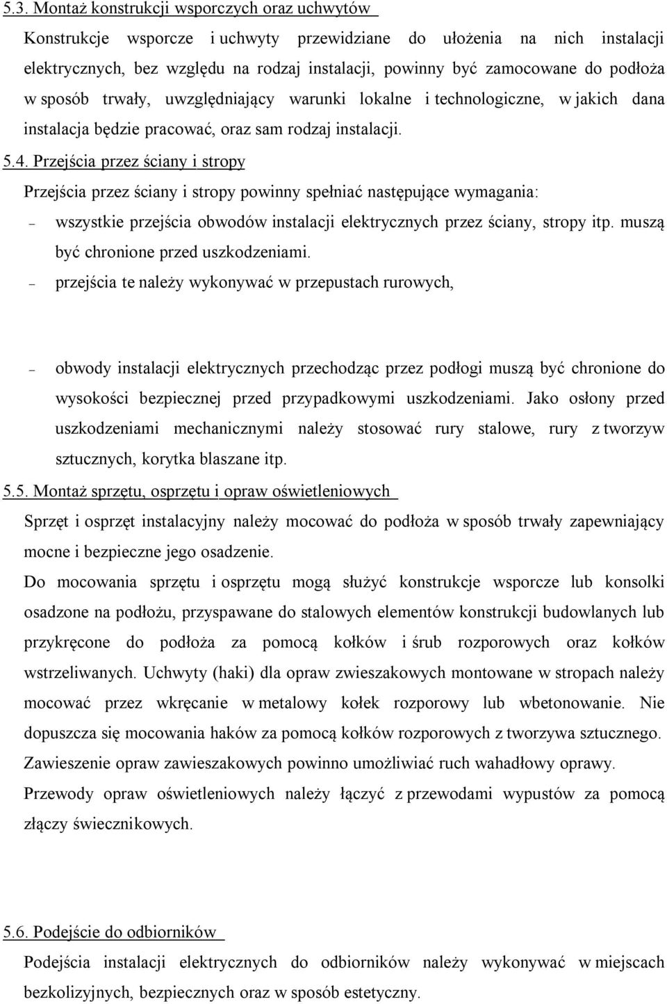 Przejścia przez ściany i stropy Przejścia przez ściany i stropy powinny spełniać następujące wymagania: wszystkie przejścia obwodów instalacji elektrycznych przez ściany, stropy itp.