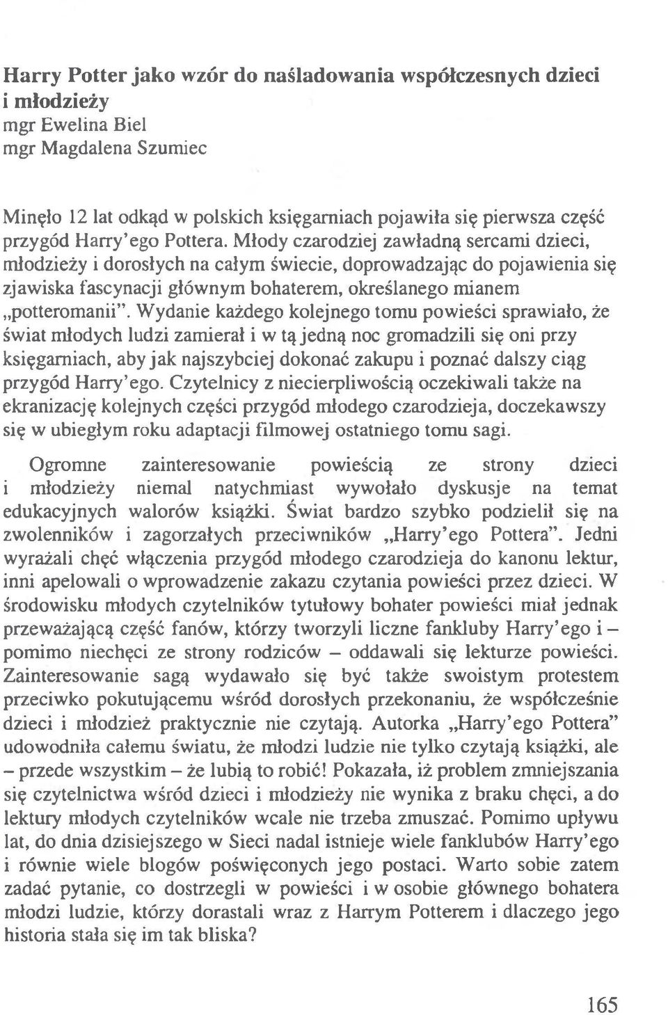 Wydanie każdego kolejnego tomu powieści sprawiało, że świat młodych ludzi zamierał i w tą jedną noc gromadzili się oni przy księgarniach, aby jak najszybciej dokonać zakupu i poznać dalszy ciąg