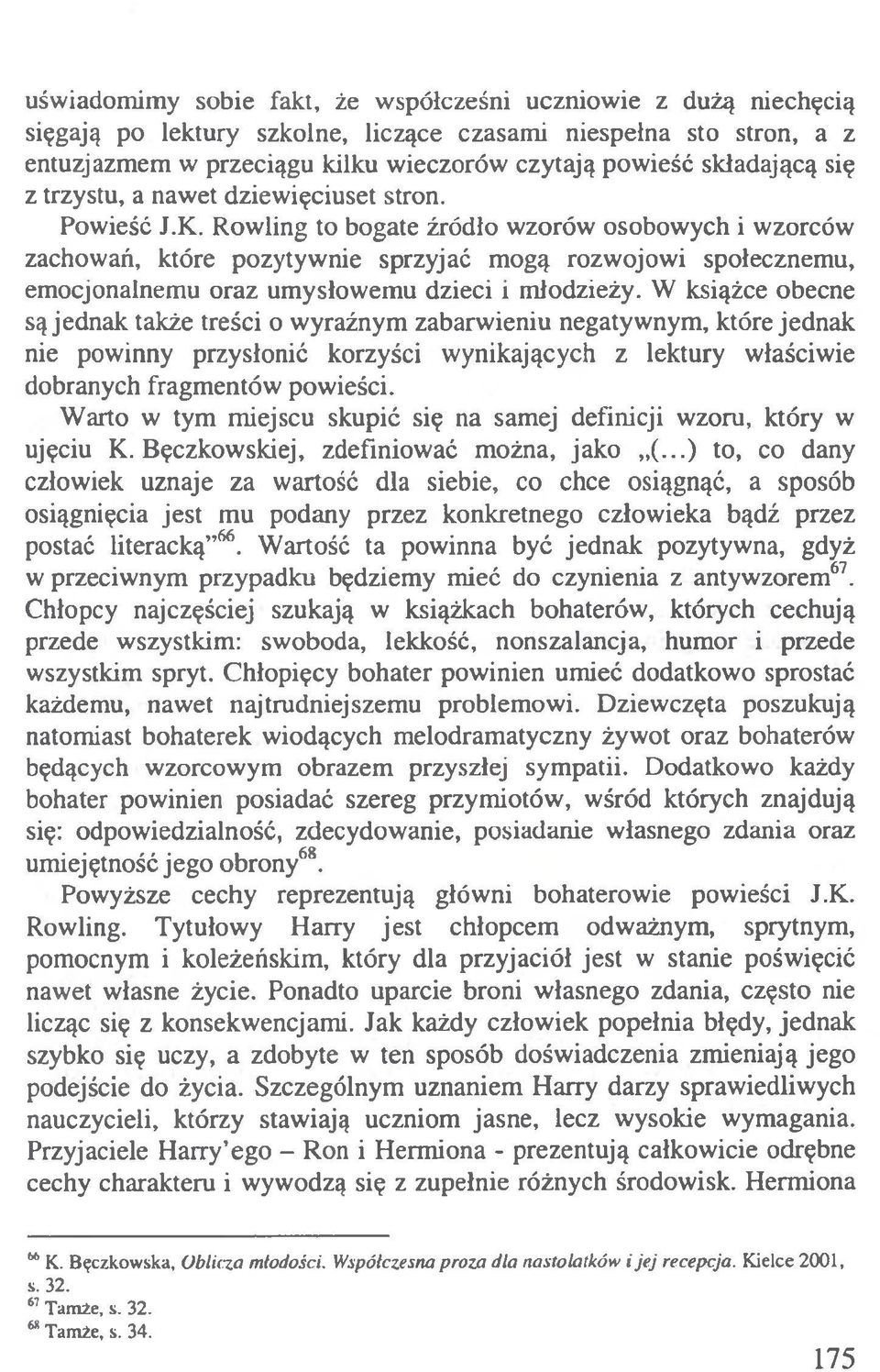 Rowling to bogate źródło wzorów osobowych i wzorców zachowań, które pozytywnie sprzyjać mogą rozwojowi społecznemu, emocjonalnemu oraz umysłowemu dzieci i młodzieży.