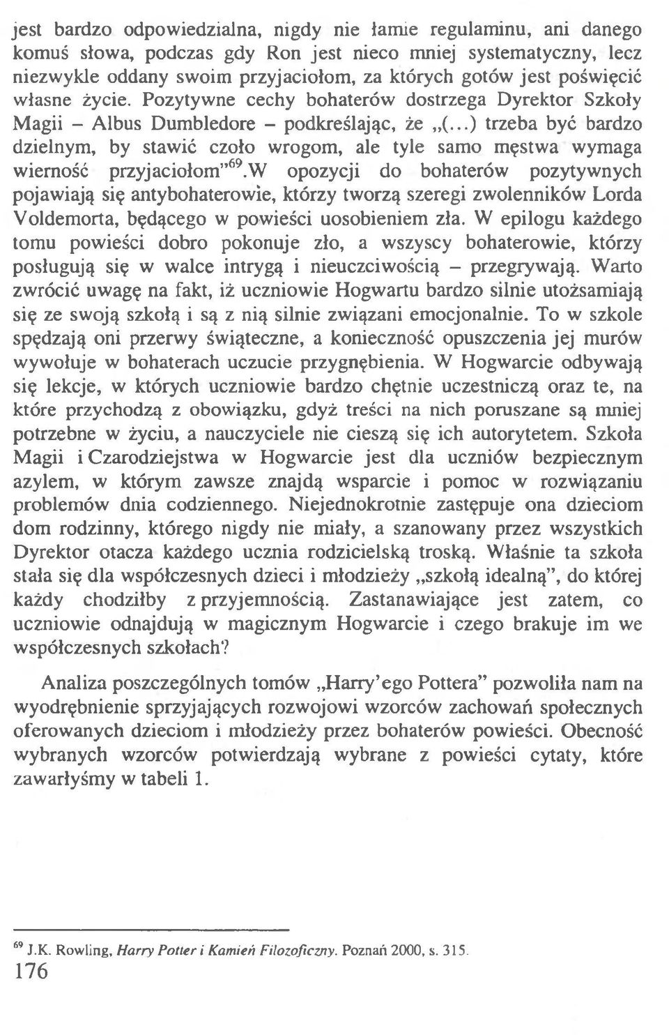 ..) trzeba być bardzo dzielnym, by stawić czoło wrogom, ale tyle samo męstwa wymaga wierność przyjaciołom 69.