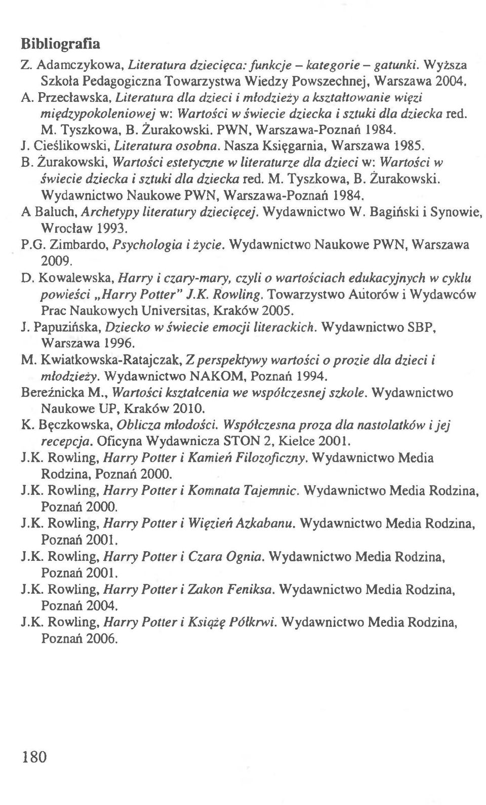 M. Tyszkowa, B. Żurakowski. Wydawnictwo Naukowe PWN, Warszawa-Poznań 1984. A Baluch, Archetypy literatury dziecięcej. Wydawnictwo W. Bagiński i Synowie, Wrocław 1993. P.G.