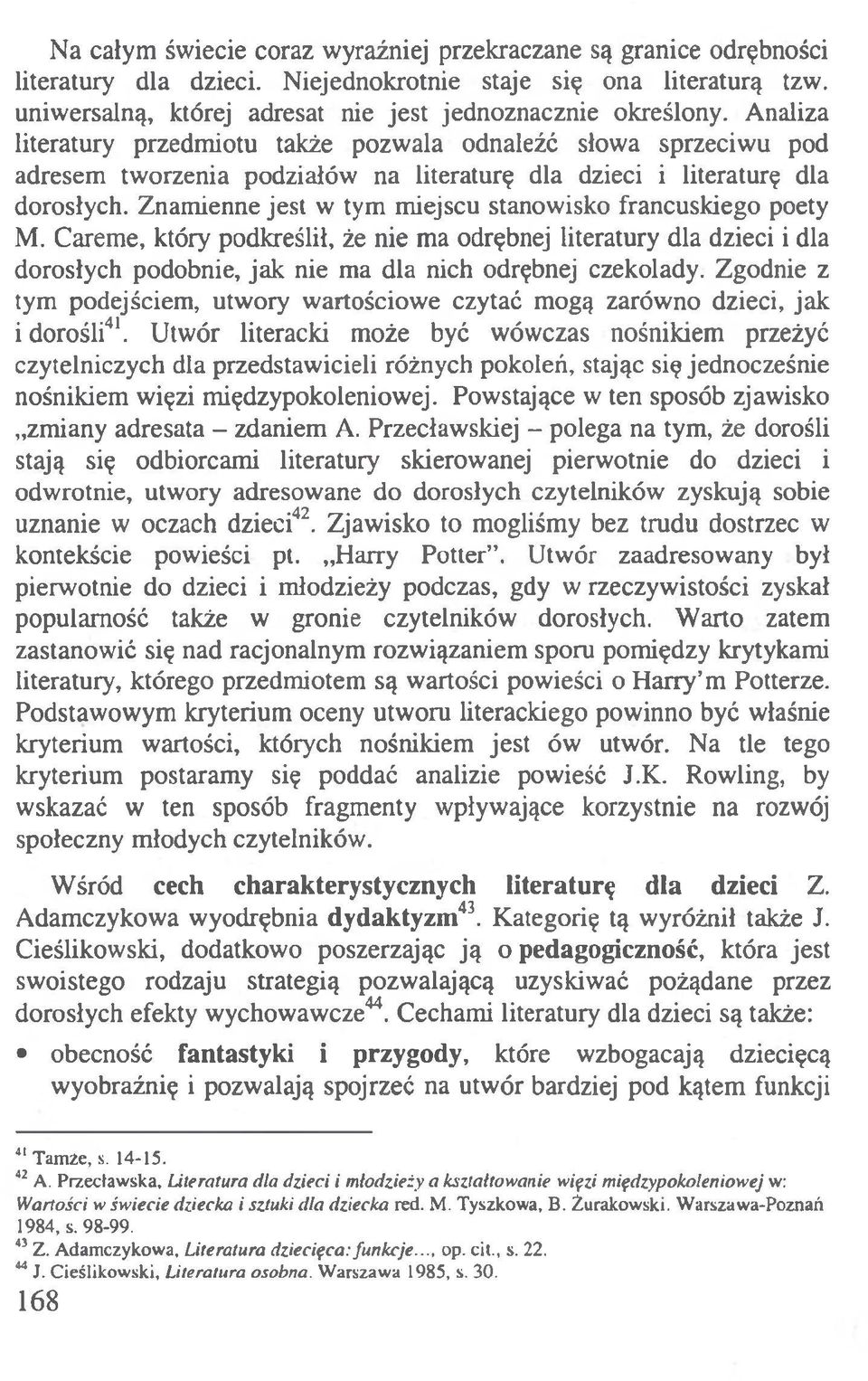 Znamienne jest w tym miejscu stanowisko francuskiego poety M. Careme, który podkreślił, że nie ma odrębnej literatury dla dzieci i dla dorosłych podobnie, jak nie ma dla nich odrębnej czekolady.