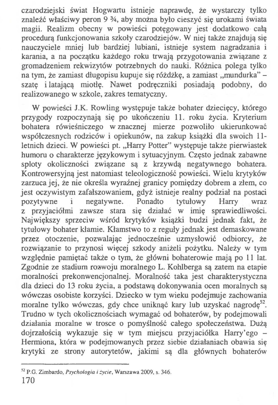 W niej także znajdują się nauczyciele mniej lub bardziej łubiani, istnieje system nagradzania i karania, a na początku każdego roku trwają przygotowania związane z gromadzeniem rekwizytów potrzebnych