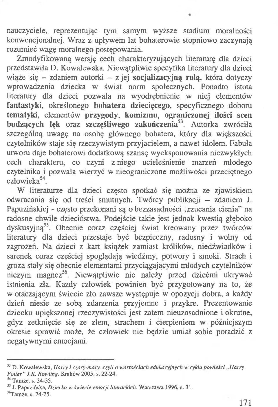 Niewątpliwie specyfika literatury dla dzieci wiąże się - zdaniem autorki - z jej socjalizacyjną rolą, która dotyczy wprowadzenia dziecka w świat norm społecznych.