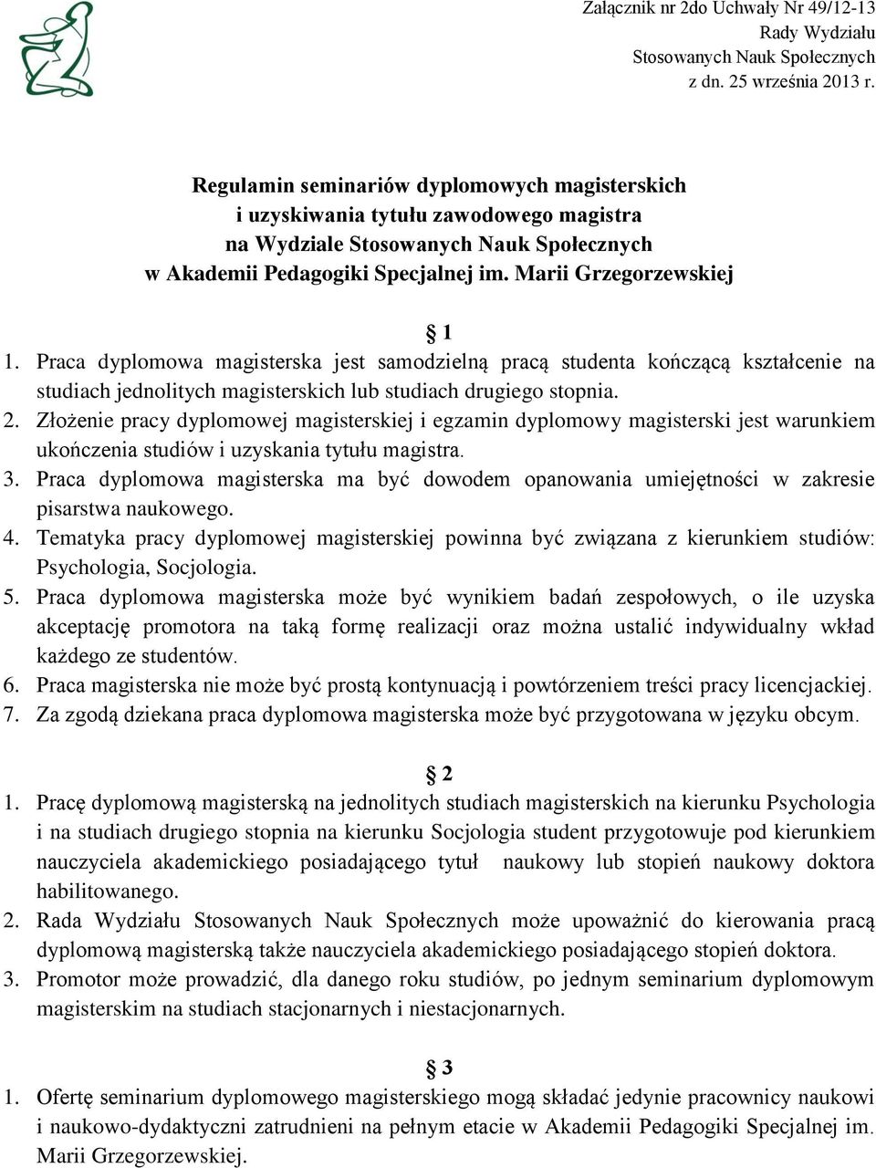 Praca dyplomowa magisterska jest samodzielną pracą studenta kończącą kształcenie na studiach jednolitych magisterskich lub studiach drugiego stopnia. 2.