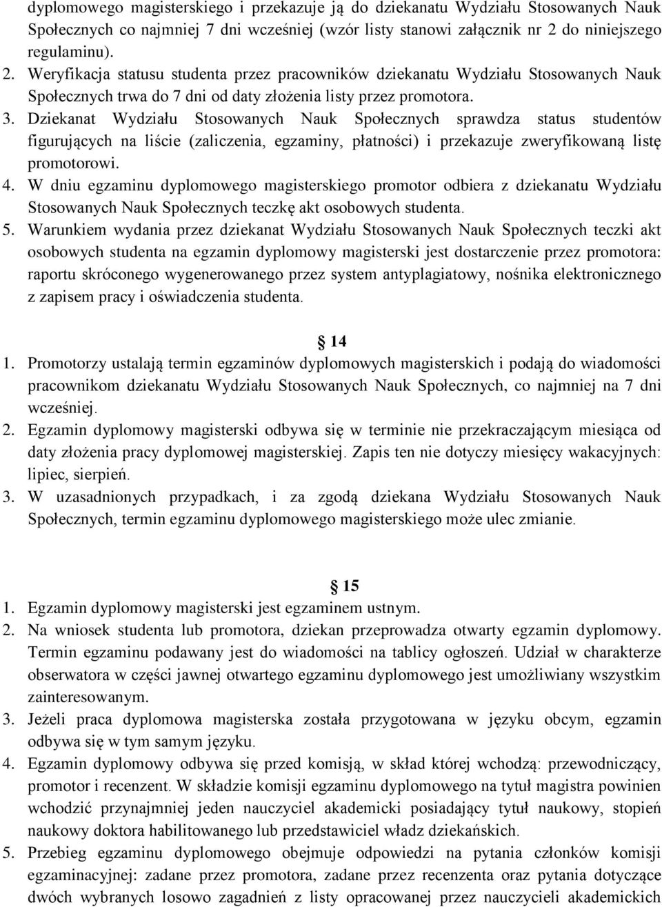 Dziekanat Wydziału Stosowanych Nauk Społecznych sprawdza status studentów figurujących na liście (zaliczenia, egzaminy, płatności) i przekazuje zweryfikowaną listę promotorowi. 4.