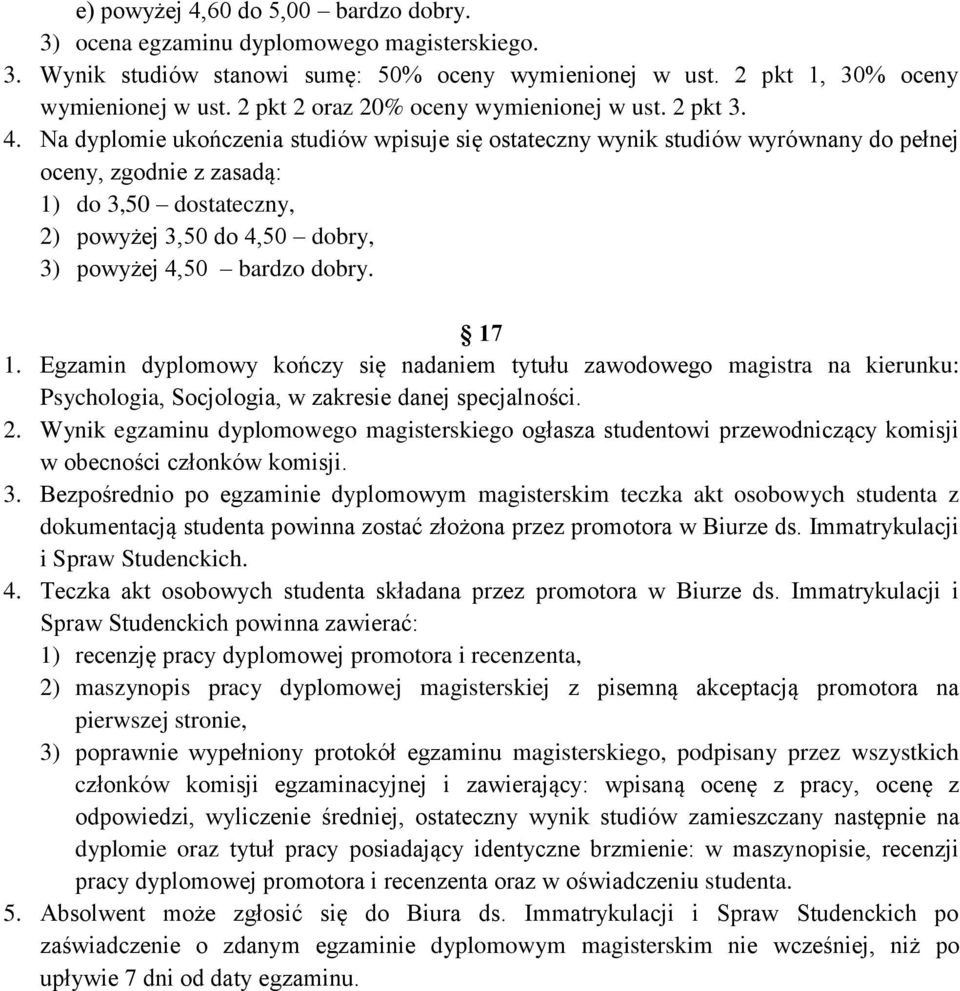 Na dyplomie ukończenia studiów wpisuje się ostateczny wynik studiów wyrównany do pełnej oceny, zgodnie z zasadą: 1) do 3,50 dostateczny, 2) powyżej 3,50 do 4,50 dobry, 3) powyżej 4,50 bardzo dobry.