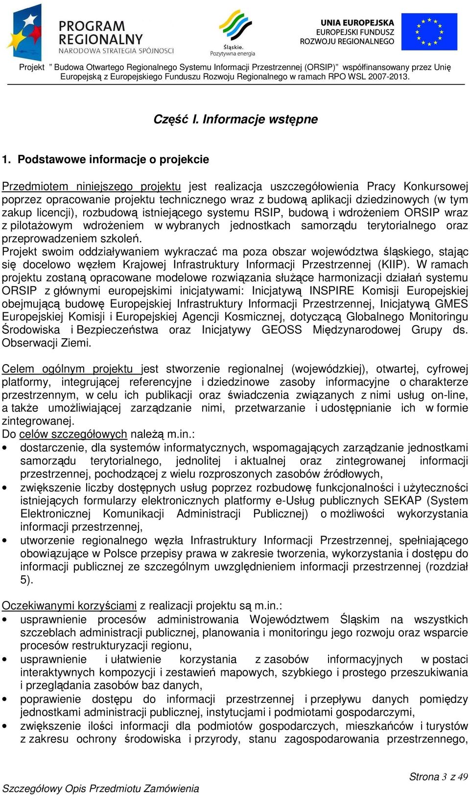 aplikacji dziedzinowych (w tym zakup licencji), rozbudową istniejącego systemu RSIP, budową i wdrożeniem ORSIP wraz z pilotażowym wdrożeniem w wybranych jednostkach samorządu terytorialnego oraz