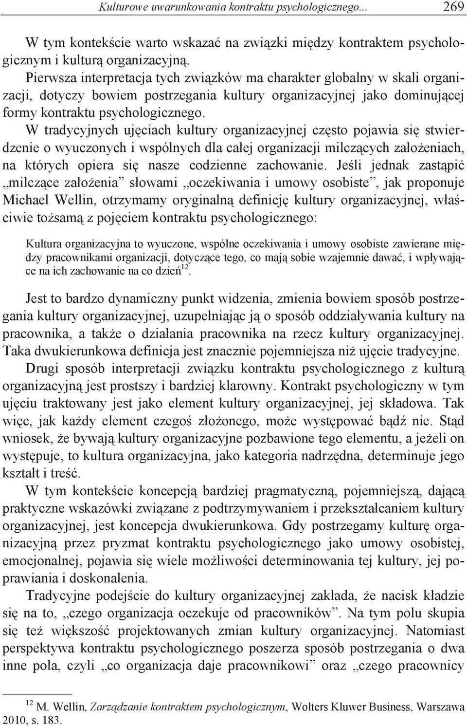 W tradycyjnych uj$ciach kultury organizacyjnej cz$sto pojawia si$ stwierdzenie o wyuczonych i wspólnych dla ca"ej organizacji milcz#cych za"o!eniach, na których opiera si$ nasze codzienne zachowanie.