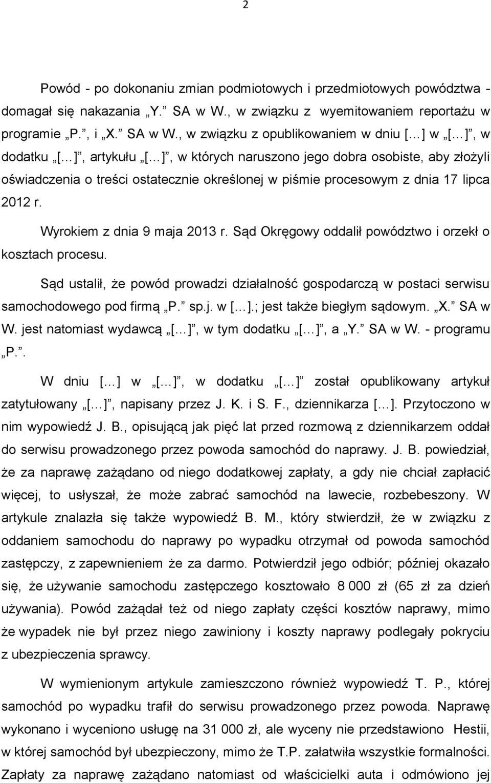 , w związku z opublikowaniem w dniu [ ] w [ ], w dodatku [ ], artykułu [ ], w których naruszono jego dobra osobiste, aby złożyli oświadczenia o treści ostatecznie określonej w piśmie procesowym z