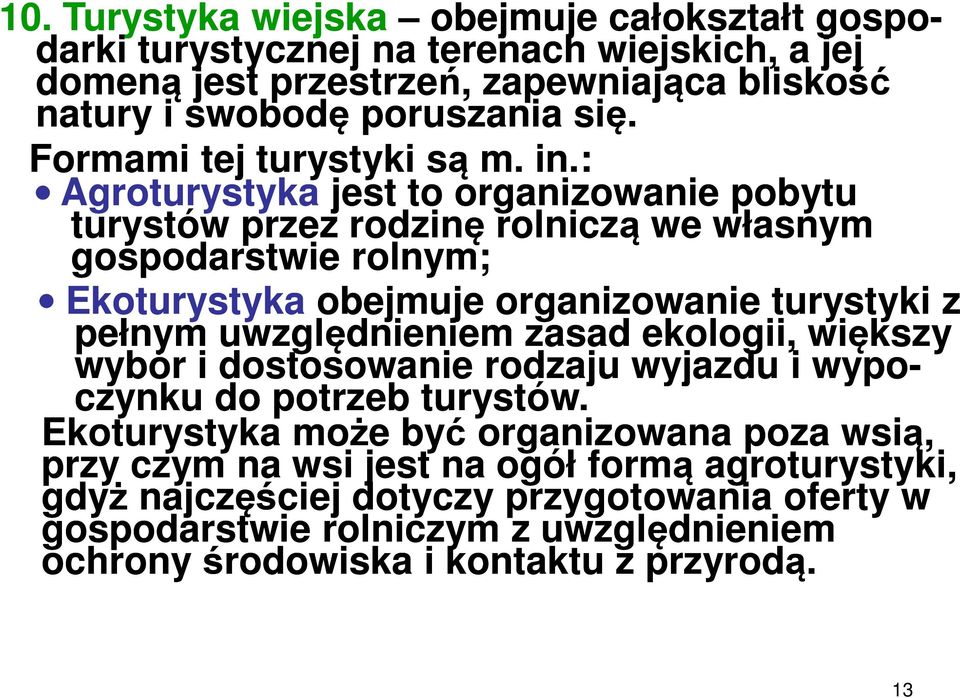 : Agroturystyka jest to organizowanie pobytu turystów przez rodzinę rolniczą we własnym gospodarstwie rolnym; Ekoturystyka obejmuje organizowanie turystyki z pełnym