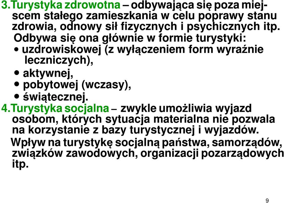 Odbywa się ona głównie w formie turystyki: uzdrowiskowej (z wyłączeniem form wyraźnie leczniczych), aktywnej, pobytowej (wczasy),