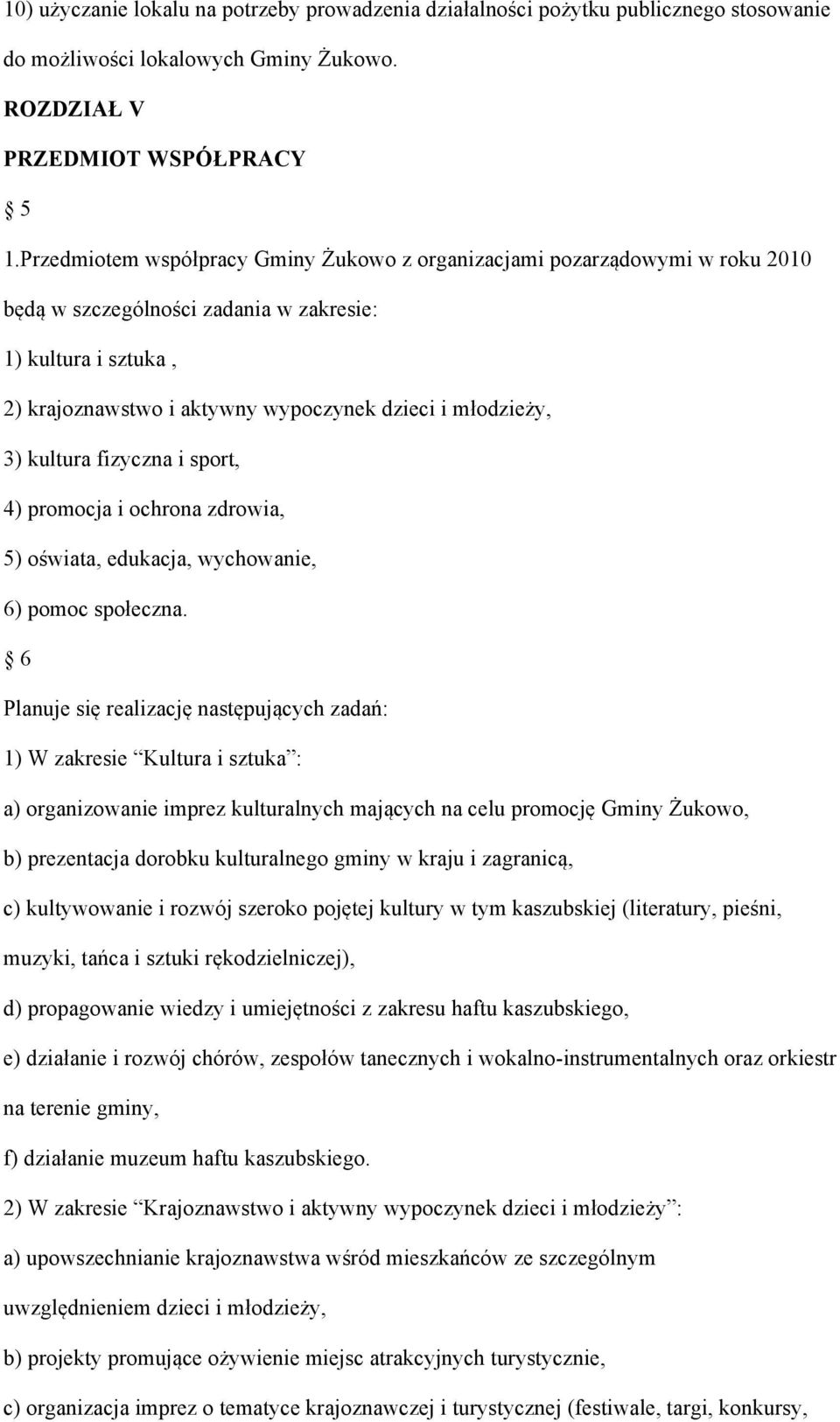 3) kultura fizyczna i sport, 4) promocja i ochrona zdrowia, 5) oświata, edukacja, wychowanie, 6) pomoc społeczna.