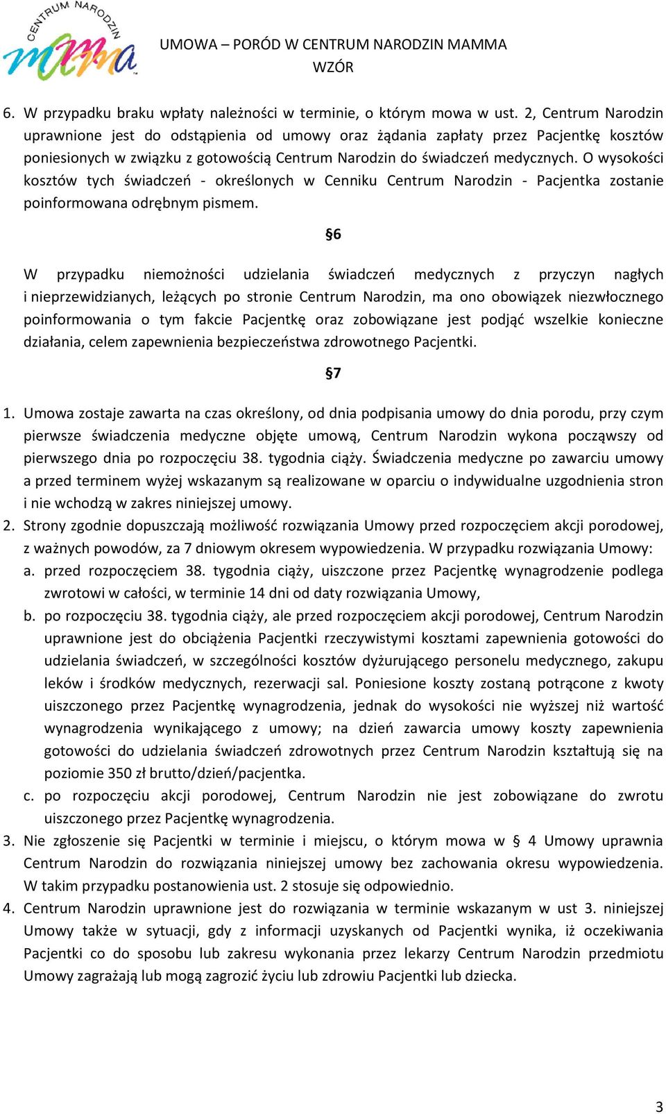 O wysokości kosztów tych świadczeń - określonych w Cenniku Centrum Narodzin - Pacjentka zostanie poinformowana odrębnym pismem.