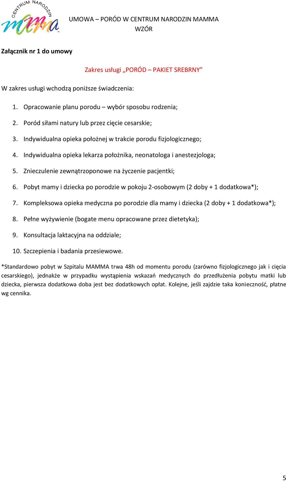 Znieczulenie zewnątrzoponowe na życzenie pacjentki; 6. Pobyt mamy i dziecka po porodzie w pokoju 2-osobowym (2 doby + 1 dodatkowa*); 7.