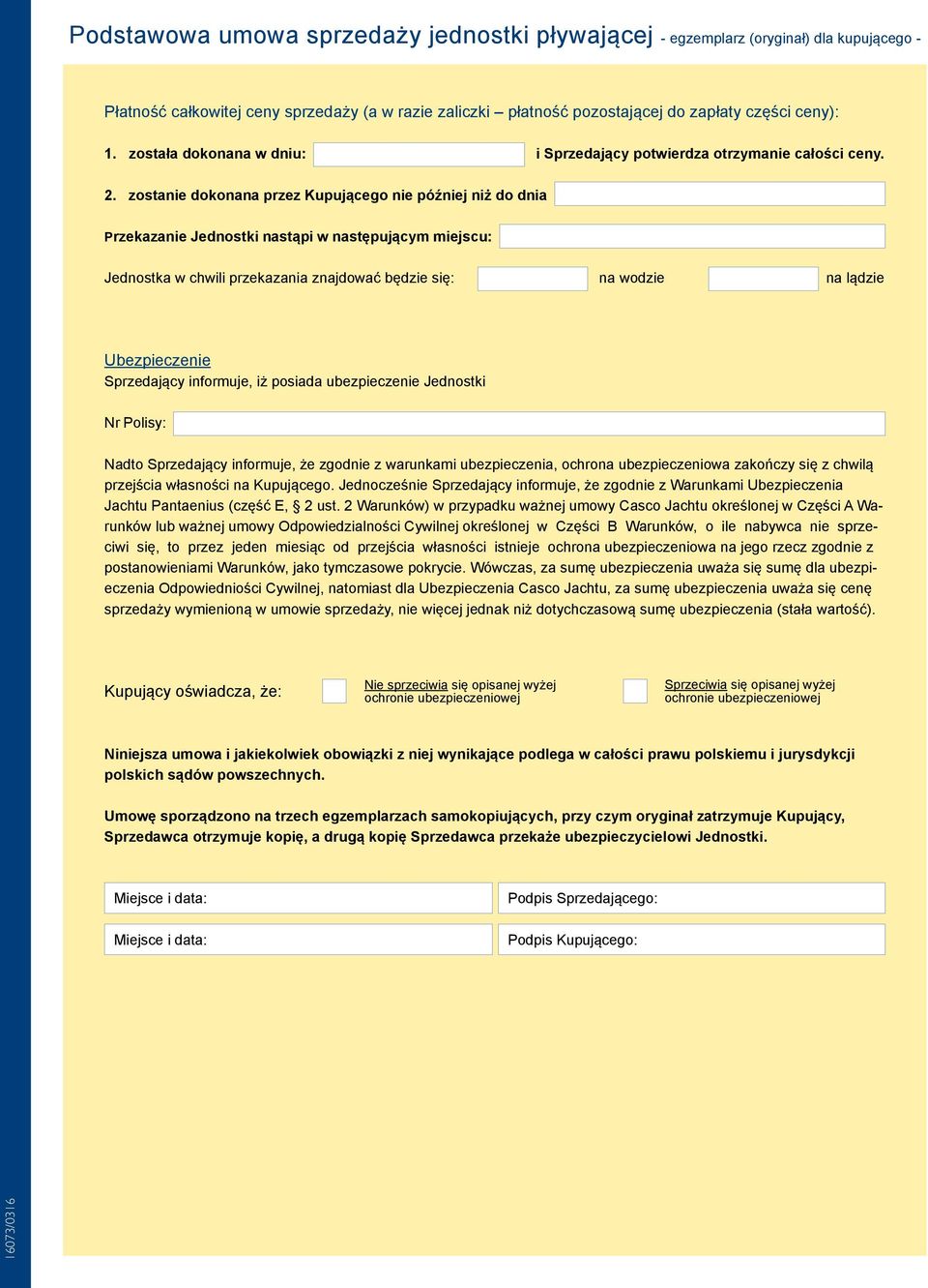 zostanie dokonana przez Kupującego nie później niż do dnia Przekazanie Jednostki nastąpi w następującym miejscu: Jednostka w chwili przekazania znajdować będzie się: na wodzie na lądzie Ubezpieczenie