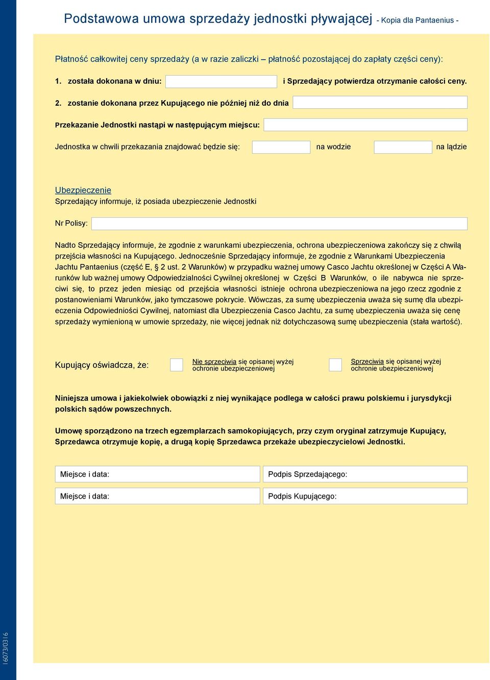 zostanie dokonana przez Kupującego nie później niż do dnia Przekazanie Jednostki nastąpi w następującym miejscu: Jednostka w chwili przekazania znajdować będzie się: na wodzie na lądzie Ubezpieczenie