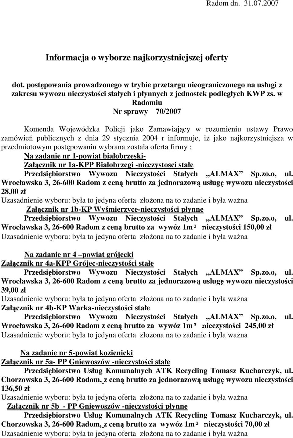 w Radomiu Nr sprawy 70/2007 Komenda Wojewódzka Policji jako Zamawiający w rozumieniu ustawy Prawo zamówień publicznych z dnia 29 stycznia 2004 r informuje, iŝ jako najkorzystniejsza w przedmiotowym