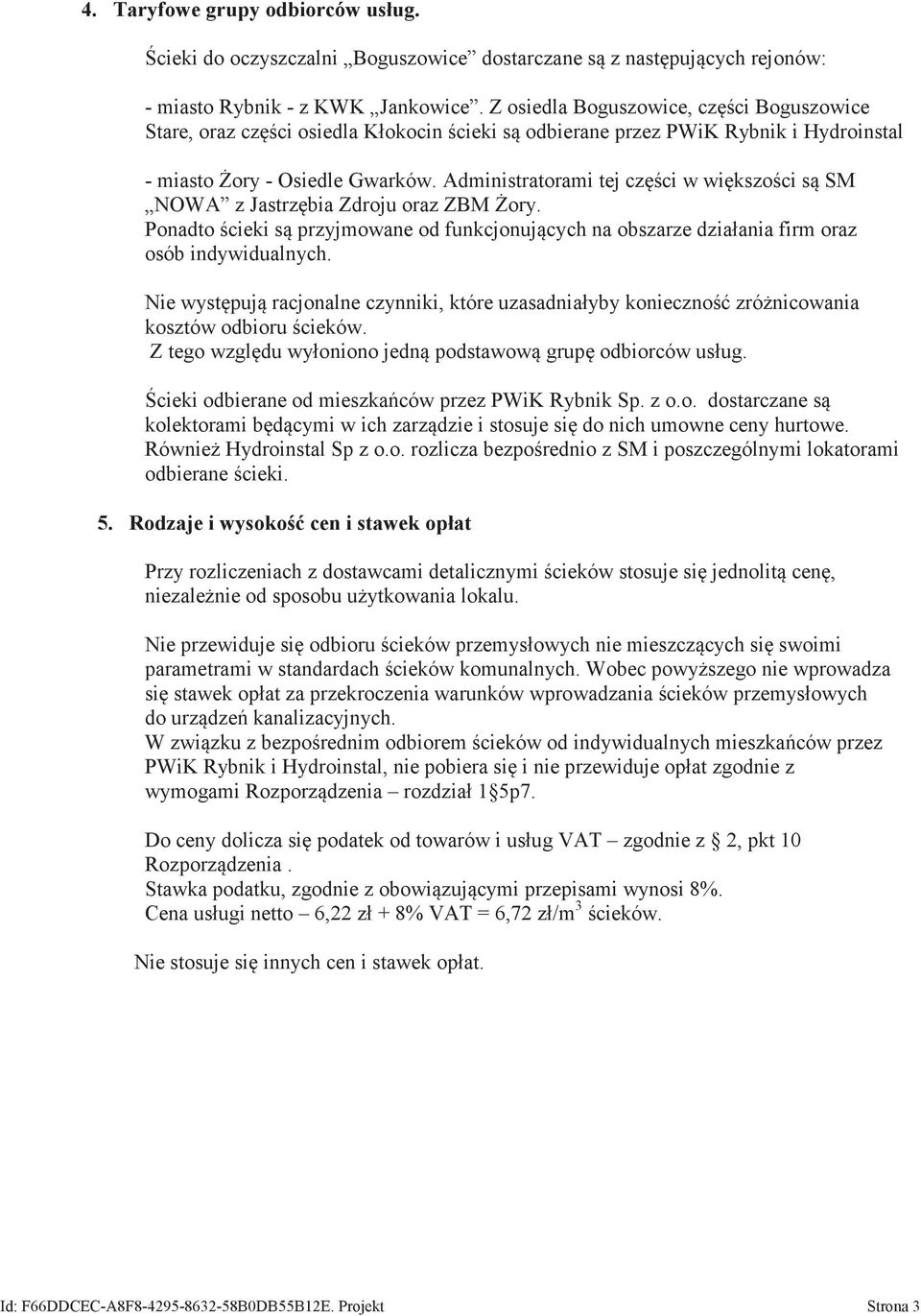 Administratorami tej cz ci w wi kszo ci s SM NOWA z Jastrz bia Zdroju oraz ZBM ory. Ponadto cieki s przyjmowane od funkcjonuj cych na obszarze działania firm oraz osób indywidualnych.