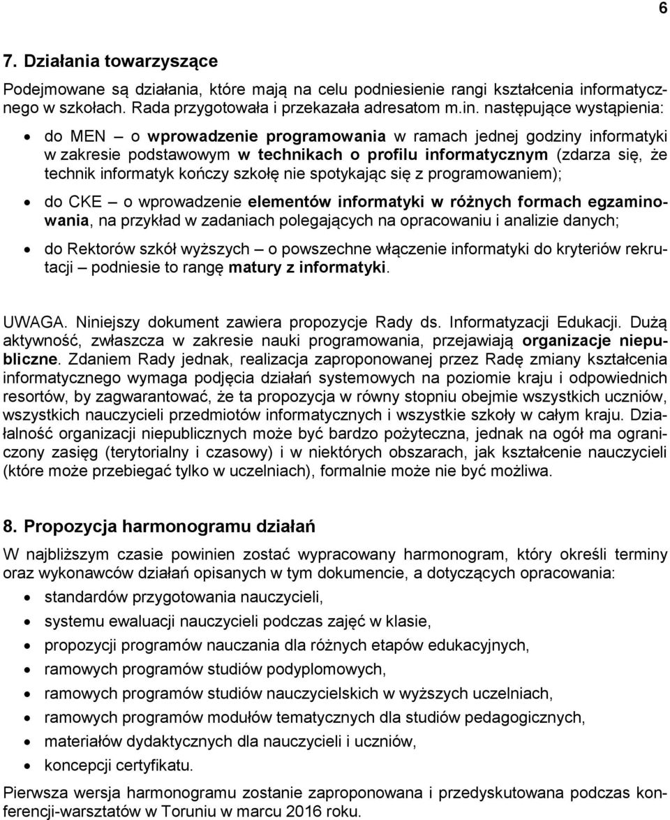 następujące wystąpienia: do MEN o wprowadzenie programowania w ramach jednej godziny informatyki w zakresie podstawowym w technikach o profilu informatycznym (zdarza się, że technik informatyk kończy