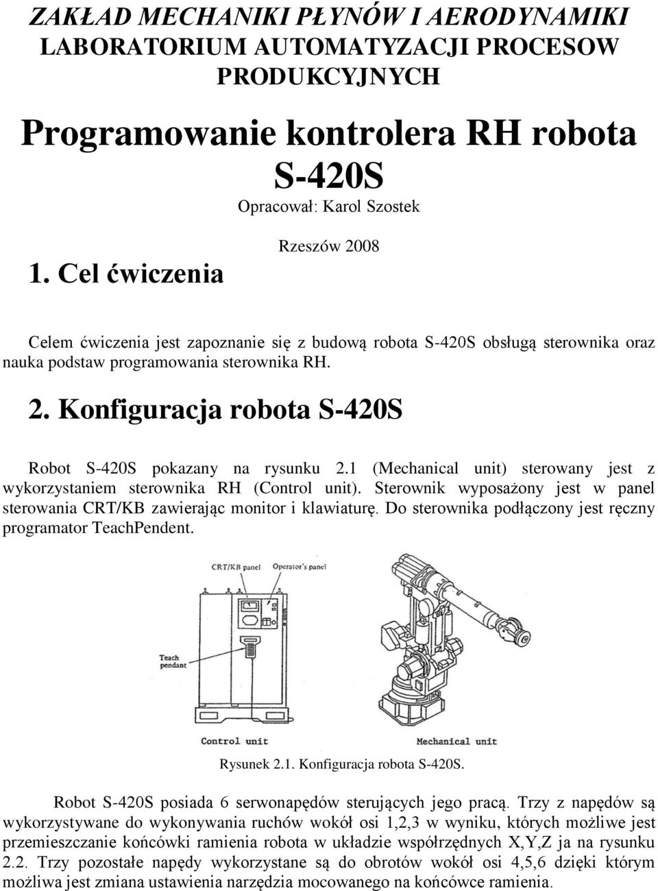 1 (Mechanical unit) sterowany jest z wykorzystaniem sterownika RH (Control unit). Sterownik wyposażony jest w panel sterowania CRT/KB zawierając monitor i klawiaturę.