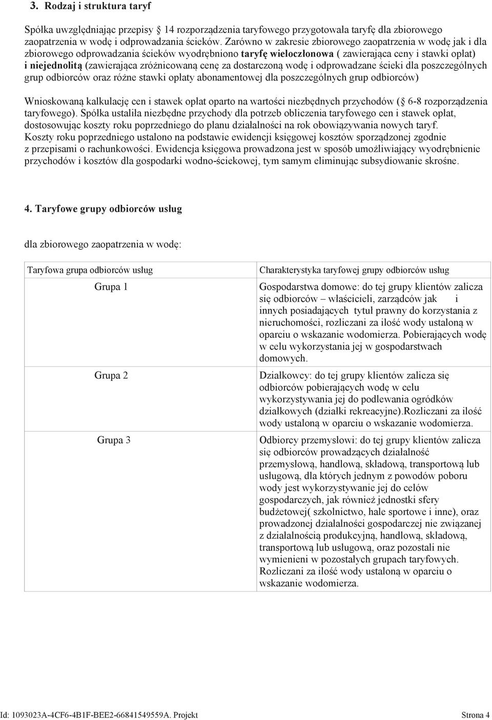 cen za dostarczon wod i odprowadzane cieki dla poszczególnych grup odbiorców oraz ró ne stawki opłaty abonamentowej dla poszczególnych grup odbiorców) Wnioskowan kalkulacj cen i stawek opłat oparto