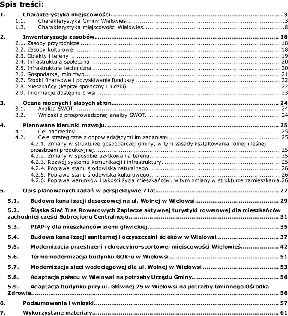 Środki finansowe i pozyskiwanie funduszy...22 2.8. Mieszkańcy (kapitał społeczny i ludzki)...22 2.9. Informacje dostępne o wsi...23 3. Ocena mocnych i słabych stron... 24 3.1. Analiza SWOT....24 3.2. Wnioski z przeprowadzonej analizy SWOT.