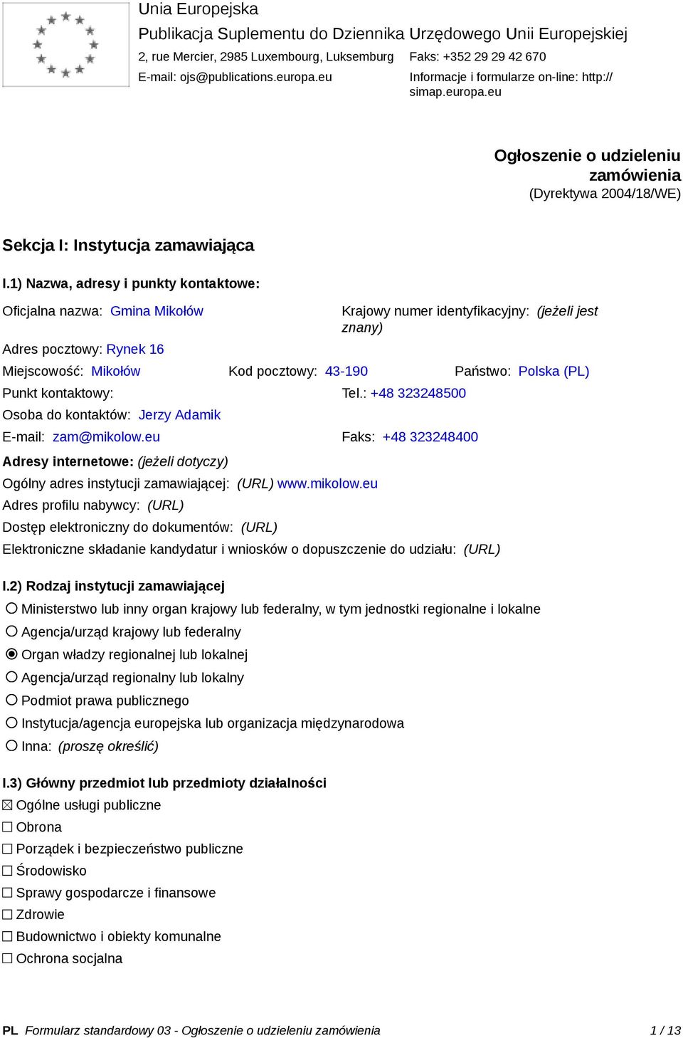 1) Nazwa, adresy i punkty kontaktowe: Oficjalna nazwa: Gmina Mikołów Adres pocztowy: Rynek 16 Krajowy numer identyfikacyjny: (jeżeli jest znany) Miejscowość: Mikołów Kod pocztowy: 43-190 Państwo: