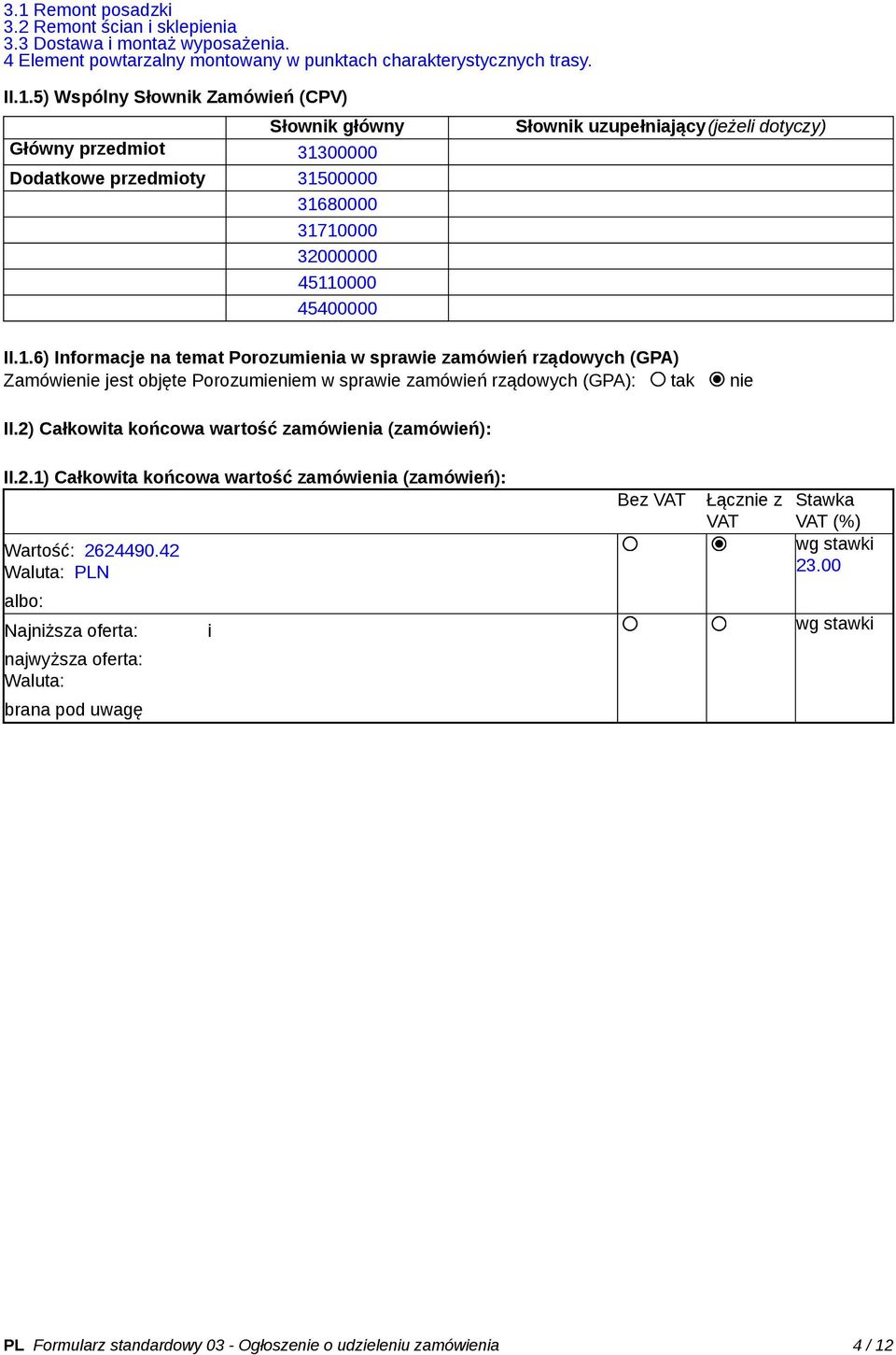 2) Całkowita końcowa wartość zamówienia (zamówień): II.2.1) Całkowita końcowa wartość zamówienia (zamówień): Wartość: 2624490.42 Waluta: PLN Bez VAT Łącznie z VAT Stawka VAT (%) wg stawki 23.