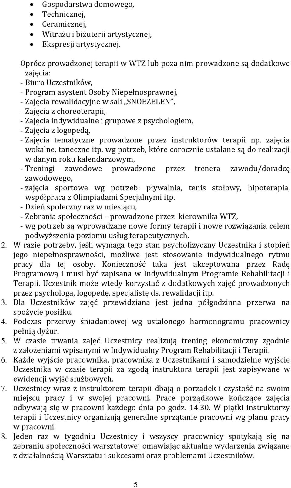 choreoterapii, - Zajęcia indywidualne i grupowe z psychologiem, - Zajęcia z logopedą, - Zajęcia tematyczne prowadzone przez instruktorów terapii np. zajęcia wokalne, taneczne itp.