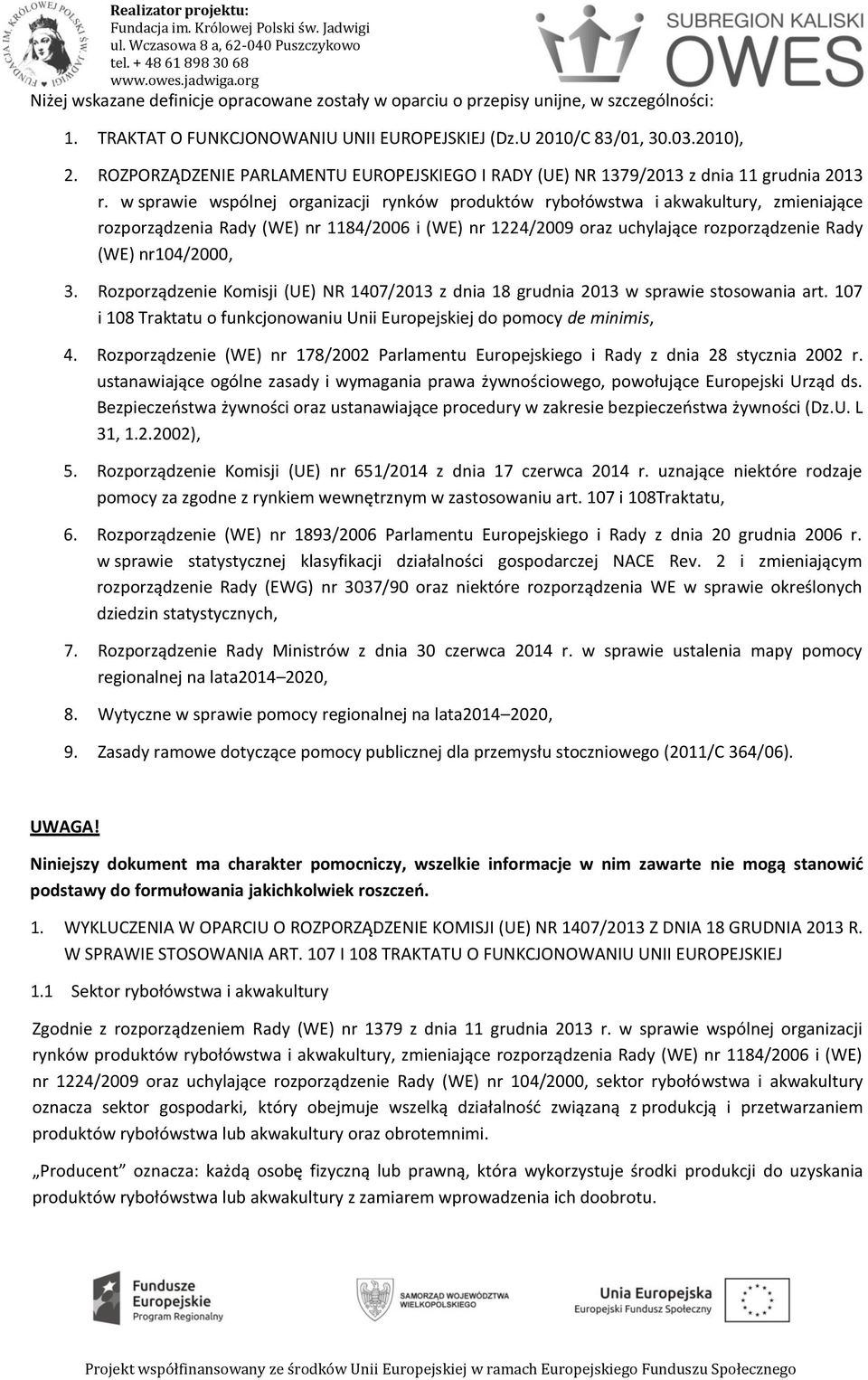 w sprawie wspólnej organizacji rynków produktów rybołówstwa i akwakultury, zmieniające rozporządzenia Rady (WE) nr 1184/2006 i (WE) nr 1224/2009 oraz uchylające rozporządzenie Rady (WE) nr104/2000, 3.