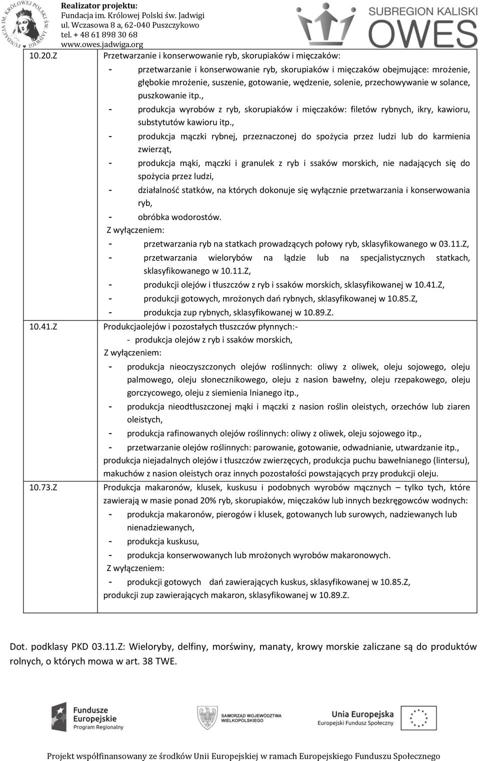 solenie, przechowywanie w solance, puszkowanie itp., - produkcja wyrobów z ryb, skorupiaków i mięczaków: filetów rybnych, ikry, kawioru, substytutów kawioru itp.