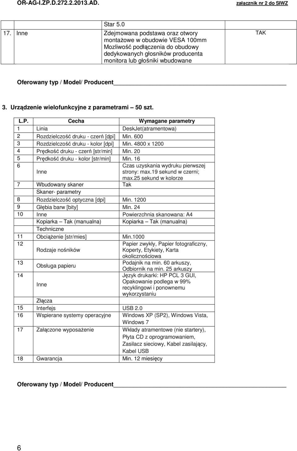 Producent 3. Urządzenie wielofunkcyjne z parametrami 50 szt. L.P. Cecha Wymagane parametry 1 Linia DeskJet(atramentowa) 2 Rozdzielczość druku - czerń [dpi] Min.