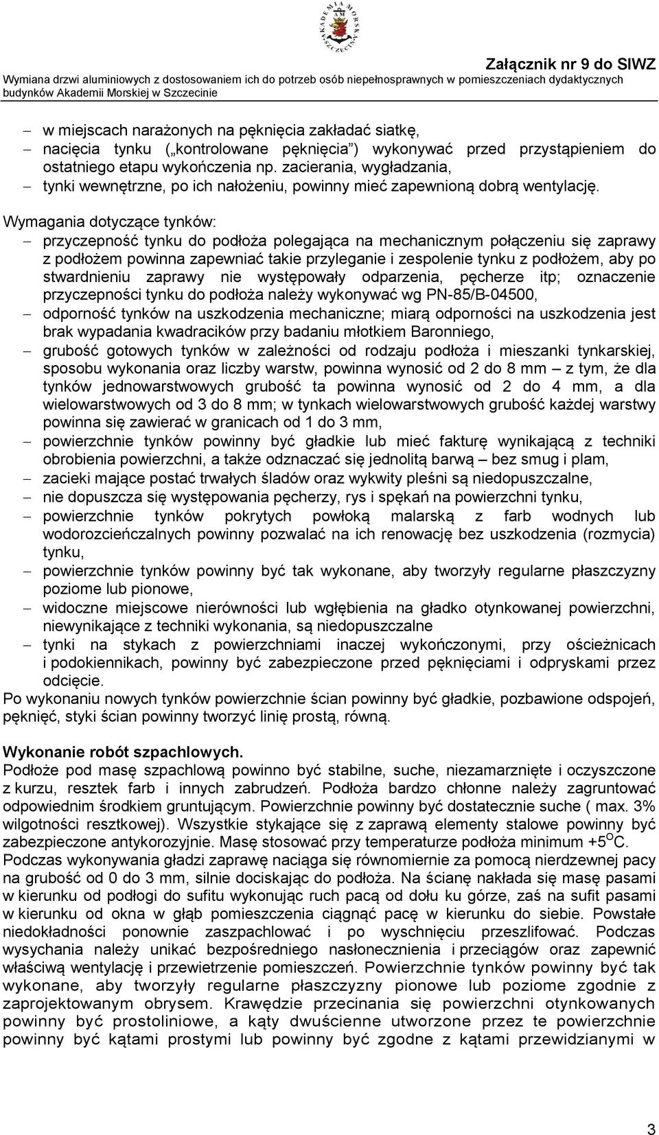 Wymagania dotyczące tynków: przyczepność tynku do podłoża polegająca na mechanicznym połączeniu się zaprawy z podłożem powinna zapewniać takie przyleganie i zespolenie tynku z podłożem, aby po