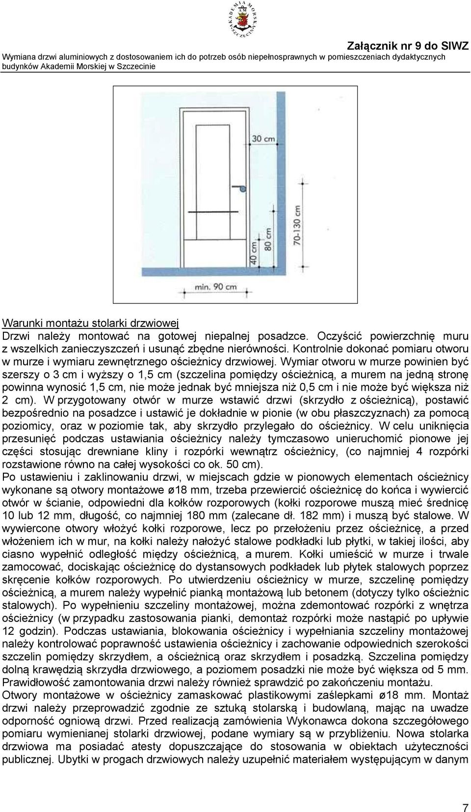 Wymiar otworu w murze powinien być szerszy o 3 cm i wyższy o 1,5 cm (szczelina pomiędzy ościeżnicą, a murem na jedną stronę powinna wynosić 1,5 cm, nie może jednak być mniejsza niż 0,5 cm i nie może