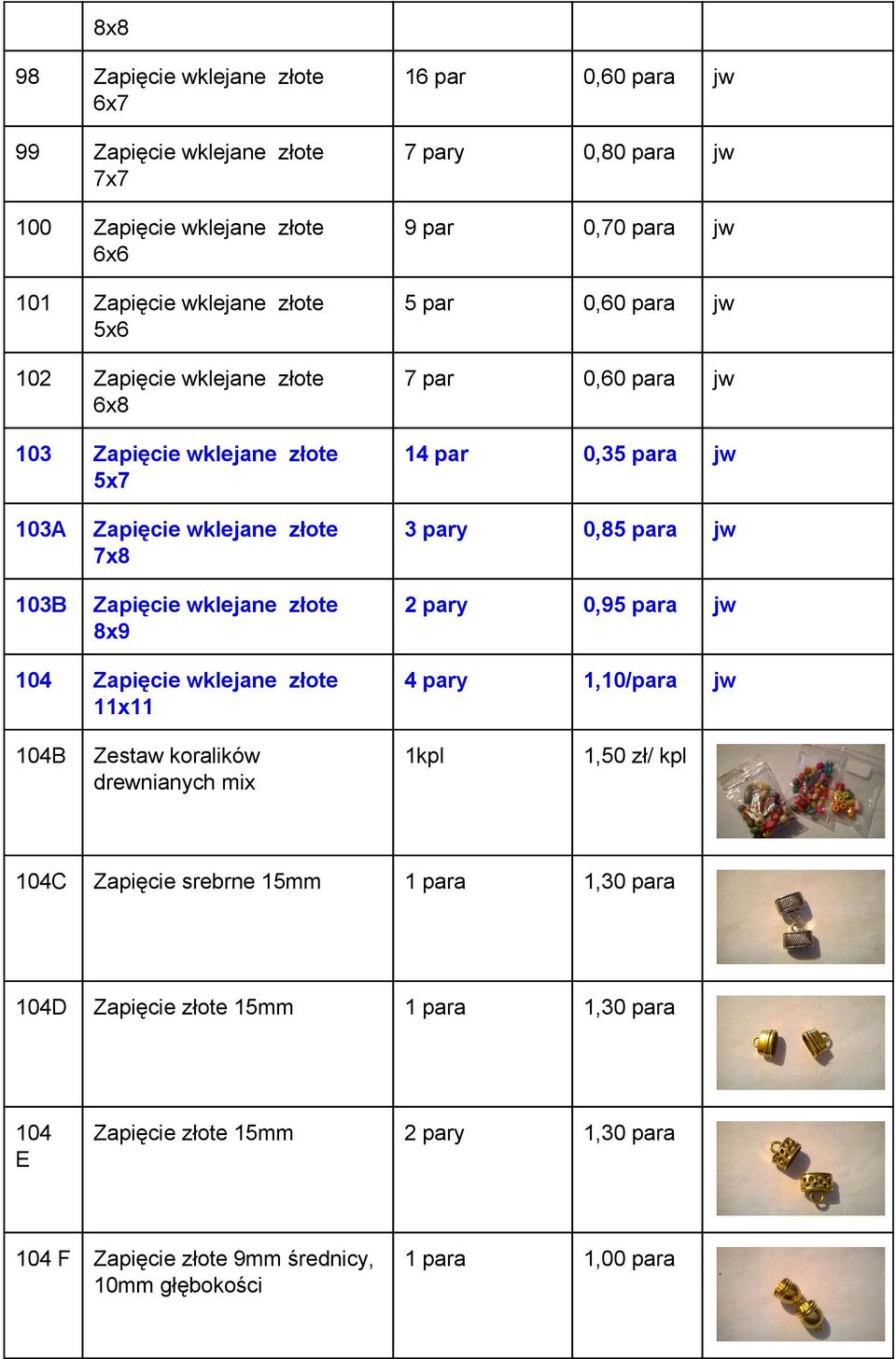 Zapięcie wklejane złote 8x9 3 pary 0,85 para jw 2 pary 0,95 para jw 104 Zapięcie wklejane złote 11x11 4 pary 1,10/para jw 104B Zestaw koralików drewnianych mix 1kpl 1,50 zł/ kpl