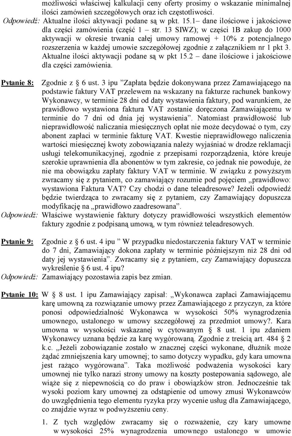 13 SIWZ); w części 1B zakup do 1000 aktywacji w okresie trwania całej umowy ramowej + 10% z potencjalnego rozszerzenia w każdej umowie szczegółowej zgodnie z załącznikiem nr 1 pkt 3.