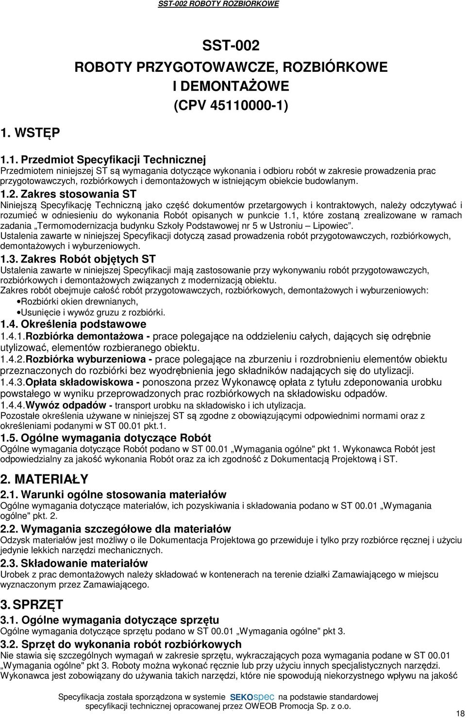 1. WSTĘP 1.1. Przedmiot Specyfikacji Technicznej Przedmiotem niniejszej ST są wymagania dotyczące wykonania i odbioru robót w zakresie prowadzenia prac przygotowawczych, rozbiórkowych i demontażowych