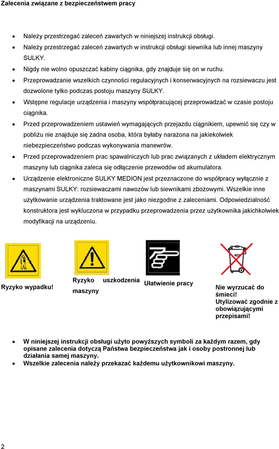 Przeprowadzanie wszelkich czynności regulacyjnych i konserwacyjnych na rozsiewaczu jest dozwolone tylko podczas postoju maszyny SULKY.