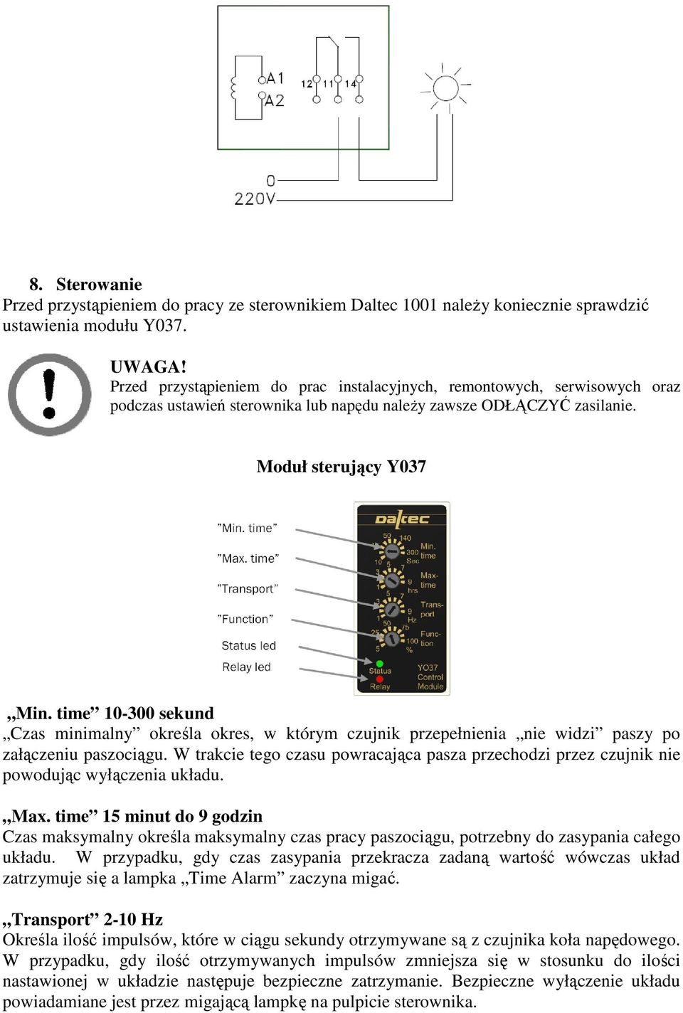 time 10-300 sekund Czas minimalny określa okres, w którym czujnik przepełnienia nie widzi paszy po załączeniu paszociągu.