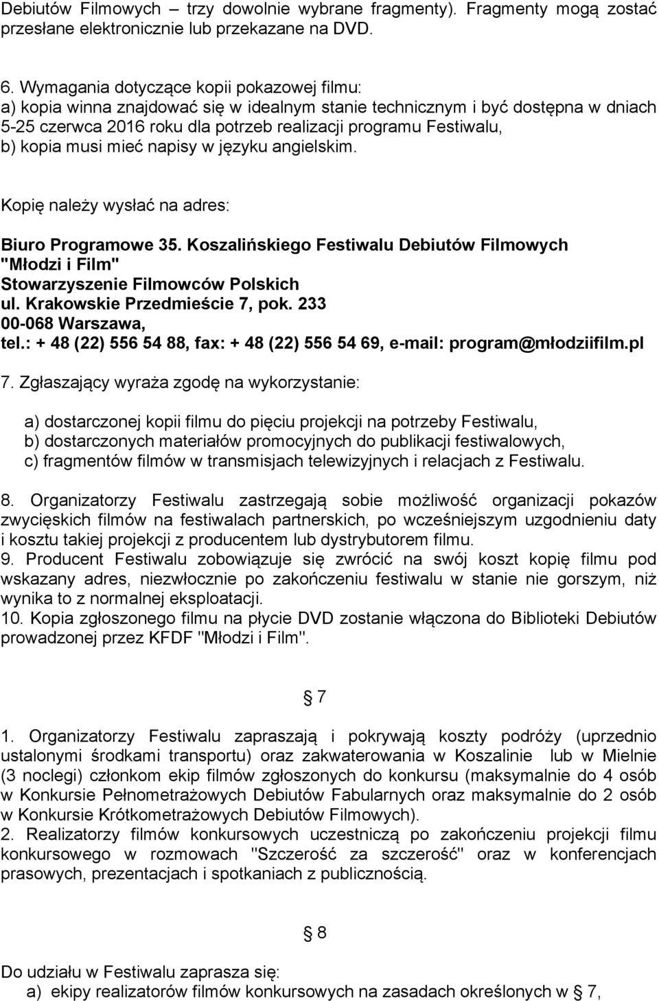 kopia musi mieć napisy w języku angielskim. Kopię należy wysłać na adres: Biuro Programowe 35. Koszalińskiego Festiwalu Debiutów Filmowych "Młodzi i Film" Stowarzyszenie Filmowców Polskich ul.